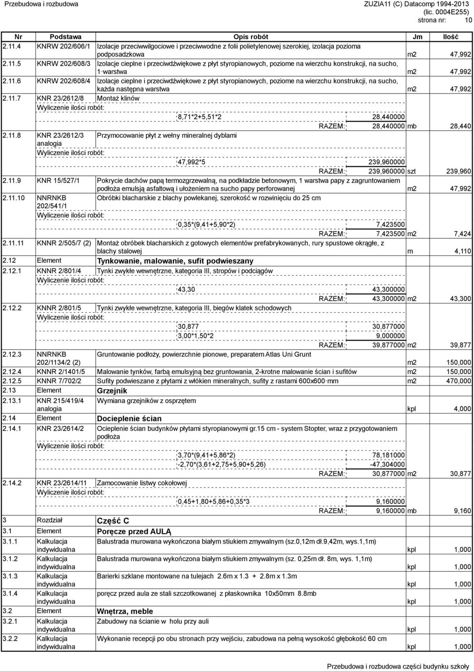 11.8 KNR 23/2612/3 Przymocowanie płyt z wełny mineralnej dyblami 47,992*5 239,960000 RAZEM: 239,960000 szt 239,960 2.11.9 KNR 15/527/1 Pokrycie dachów papą termozgrzewalną, na podkładzie betonowym, 1 warstwa papy z zagruntowaniem podłoża emulsją asfaltową i ułożeniem na sucho papy perforowanej m2 47,992 2.