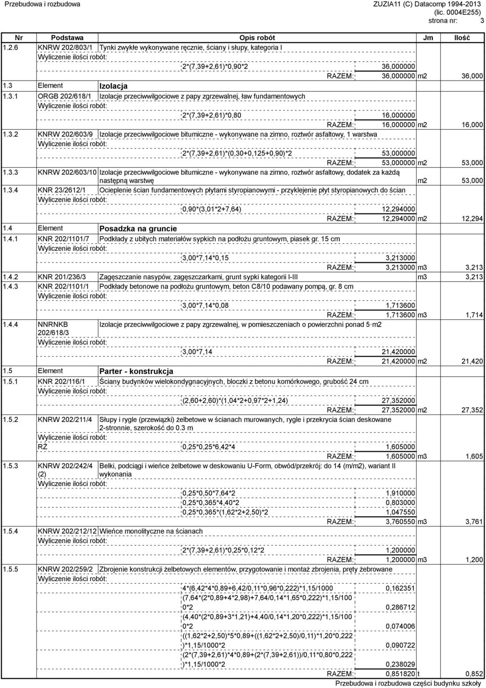 3.4 KNR 23/2612/1 Ocieplenie ścian fundamentowych płytami styropianowymi - przyklejenie płyt styropianowych do ścian 0,90*(3,01*2+7,64) 12,294000 RAZEM: 12,294000 m2 12,294 1.