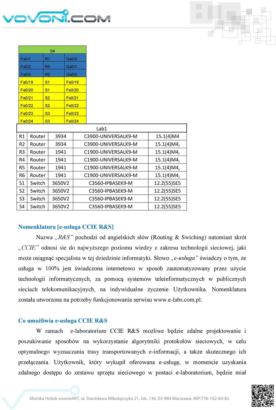 1(4)M4, R6 Router 1941 C1900-UNIVERSALK9-M 15.1(4)M4, S1 Switch 3650V2 C3560-IPBASEK9-M 12.2(55)SE5 S2 Switch 3650V2 C3560-IPBASEK9-M 12.2(55)SE5 S3 Switch 3650V2 C3560-IPBASEK9-M 12.