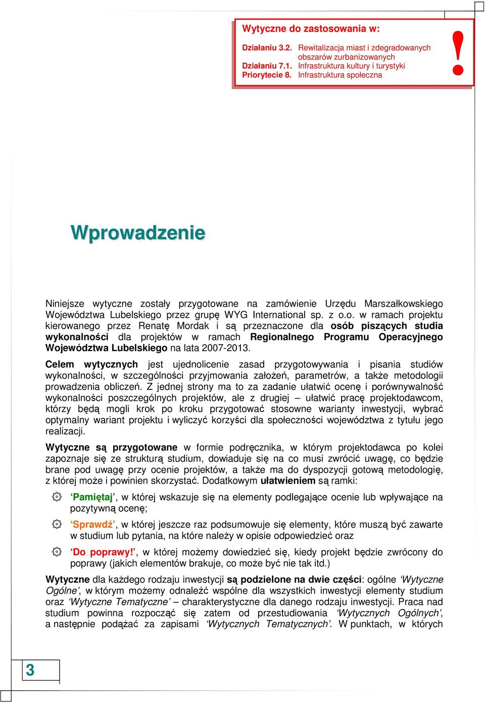 Mordak i są przeznaczone dla osób piszących studia wykonalności dla projektów w ramach Regionalnego Programu Operacyjnego Województwa Lubelskiego na lata 2007-2013.