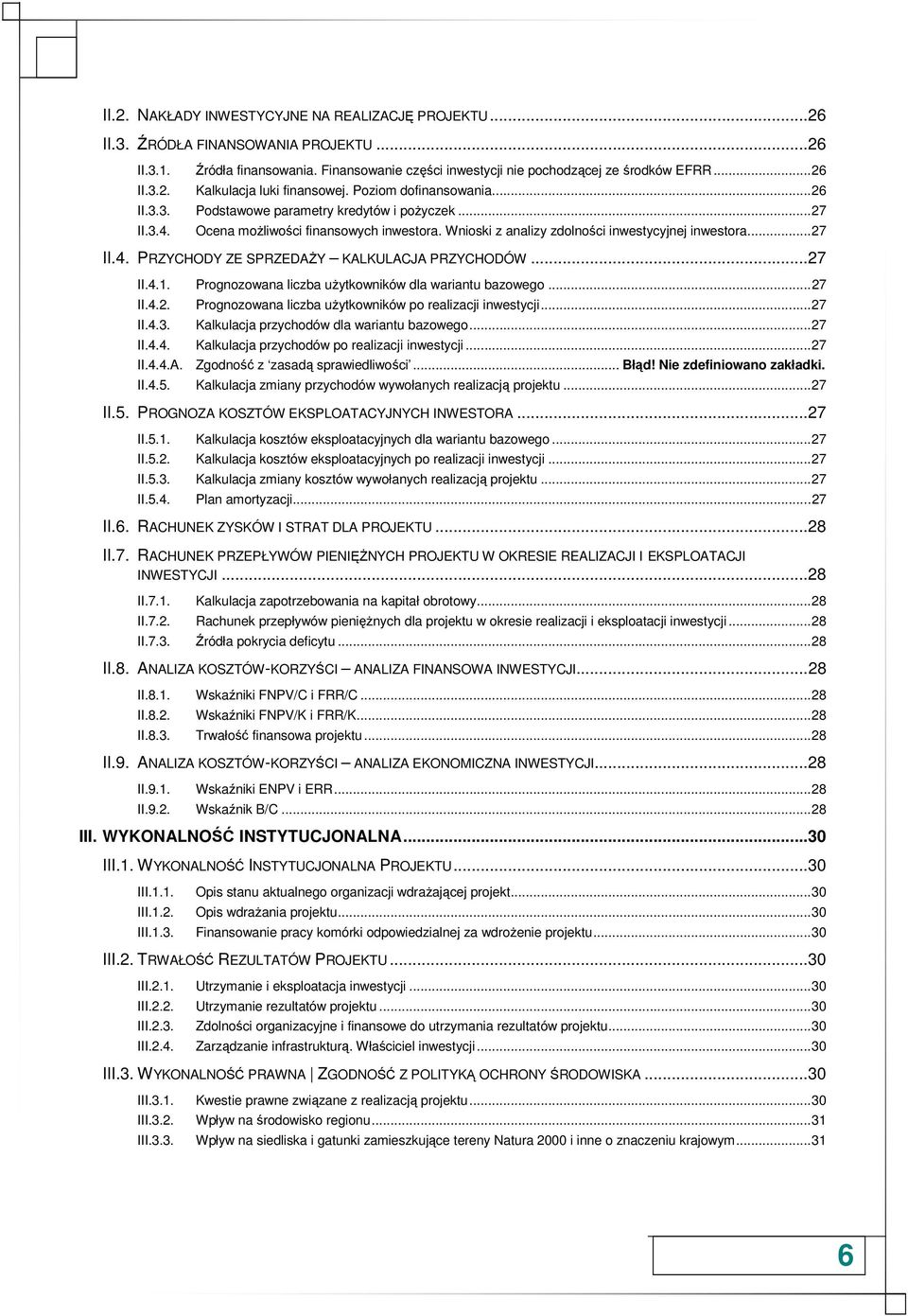 ..27 II.4.1. Prognozowana liczba uŝytkowników dla wariantu bazowego...27 II.4.2. II.4.3. Prognozowana liczba uŝytkowników po realizacji inwestycji...27 Kalkulacja przychodów dla wariantu bazowego.