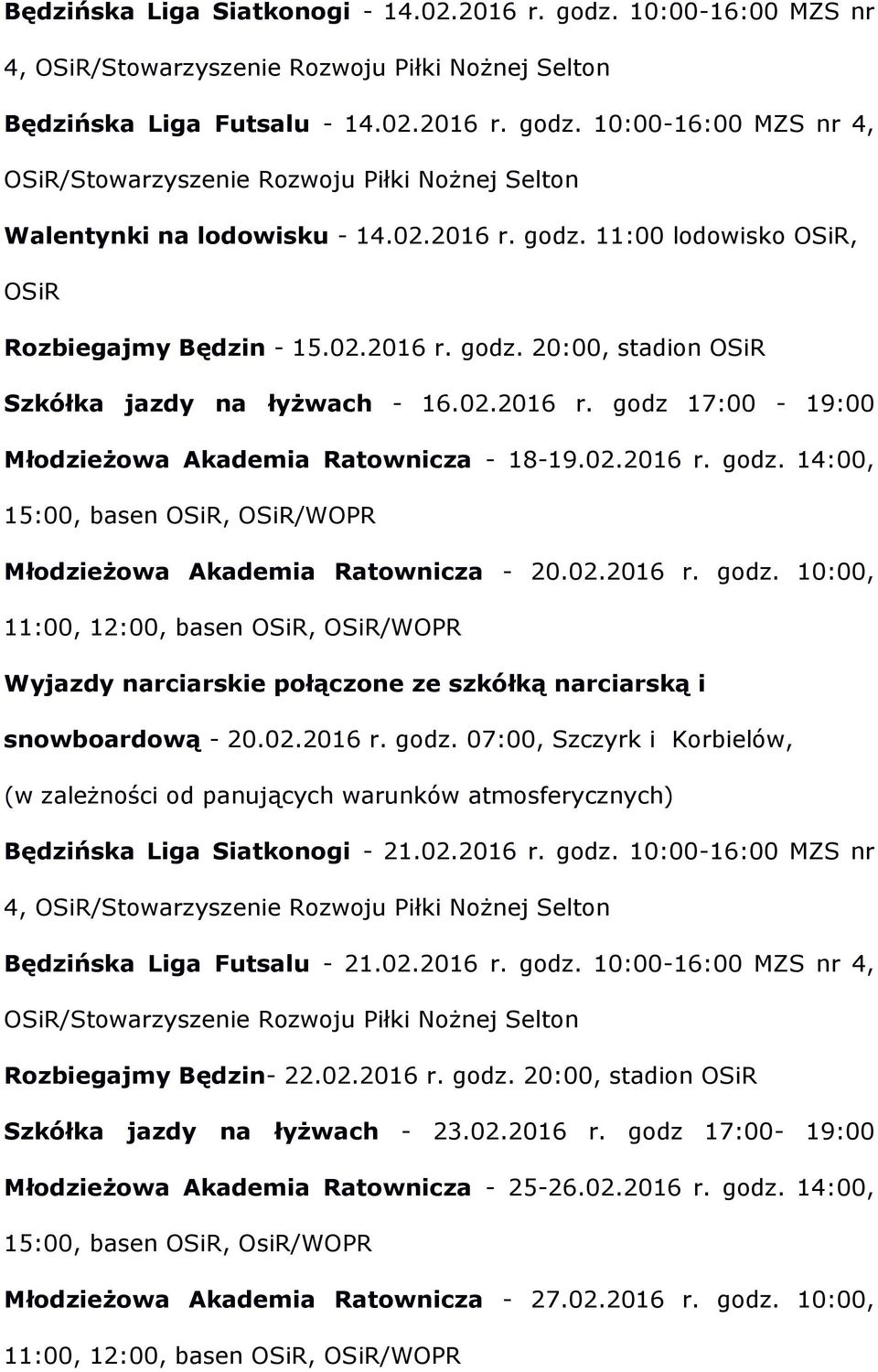 02.2016 r. godz. 14:00, 15:00, basen OSiR, OSiR/WOPR Młodzieżowa Akademia Ratownicza - 20.02.2016 r. godz. 10:00, Wyjazdy narciarskie połączone ze szkółką narciarską i snowboardową - 20.02.2016 r. godz. 07:00, Szczyrk i Korbielów, Będzińska Liga Siatkonogi - 21.