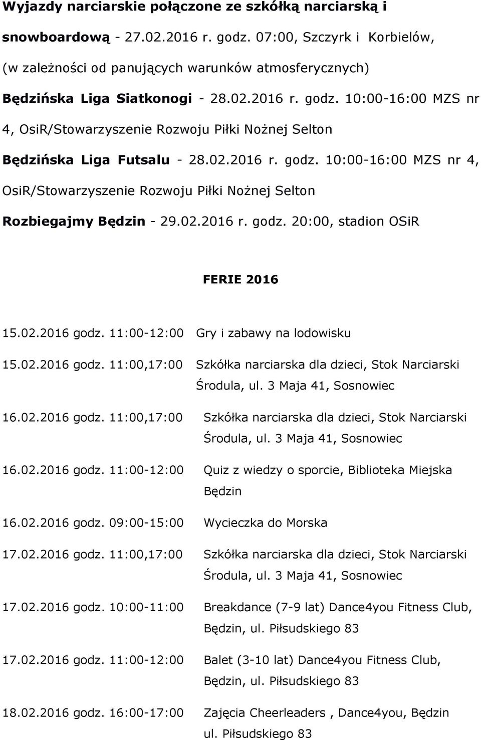 11:00-12:00 Gry i zabawy na lodowisku 15.02.2016 godz. 11:00,17:00 Szkółka narciarska dla dzieci, Stok Narciarski 16.02.2016 godz. 11:00,17:00 Szkółka narciarska dla dzieci, Stok Narciarski 16.02.2016 godz. 11:00-12:00 Quiz z wiedzy o sporcie, Biblioteka Miejska Będzin 16.