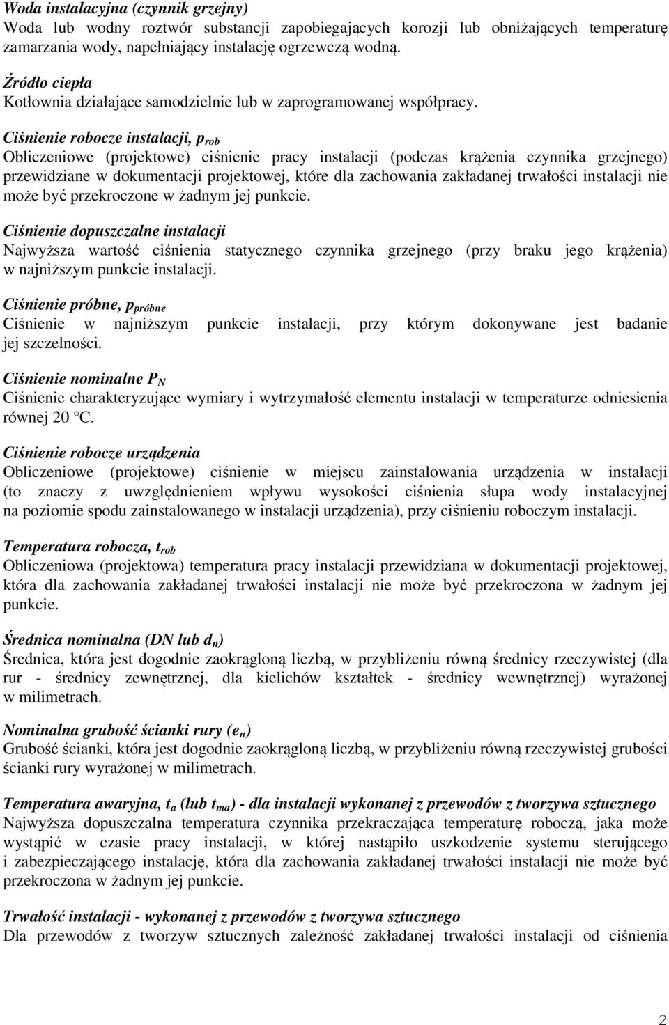 Ciśnienie robocze instalacji, p rob Obliczeniowe (projektowe) ciśnienie pracy instalacji (podczas krążenia czynnika grzejnego) przewidziane w dokumentacji projektowej, które dla zachowania zakładanej