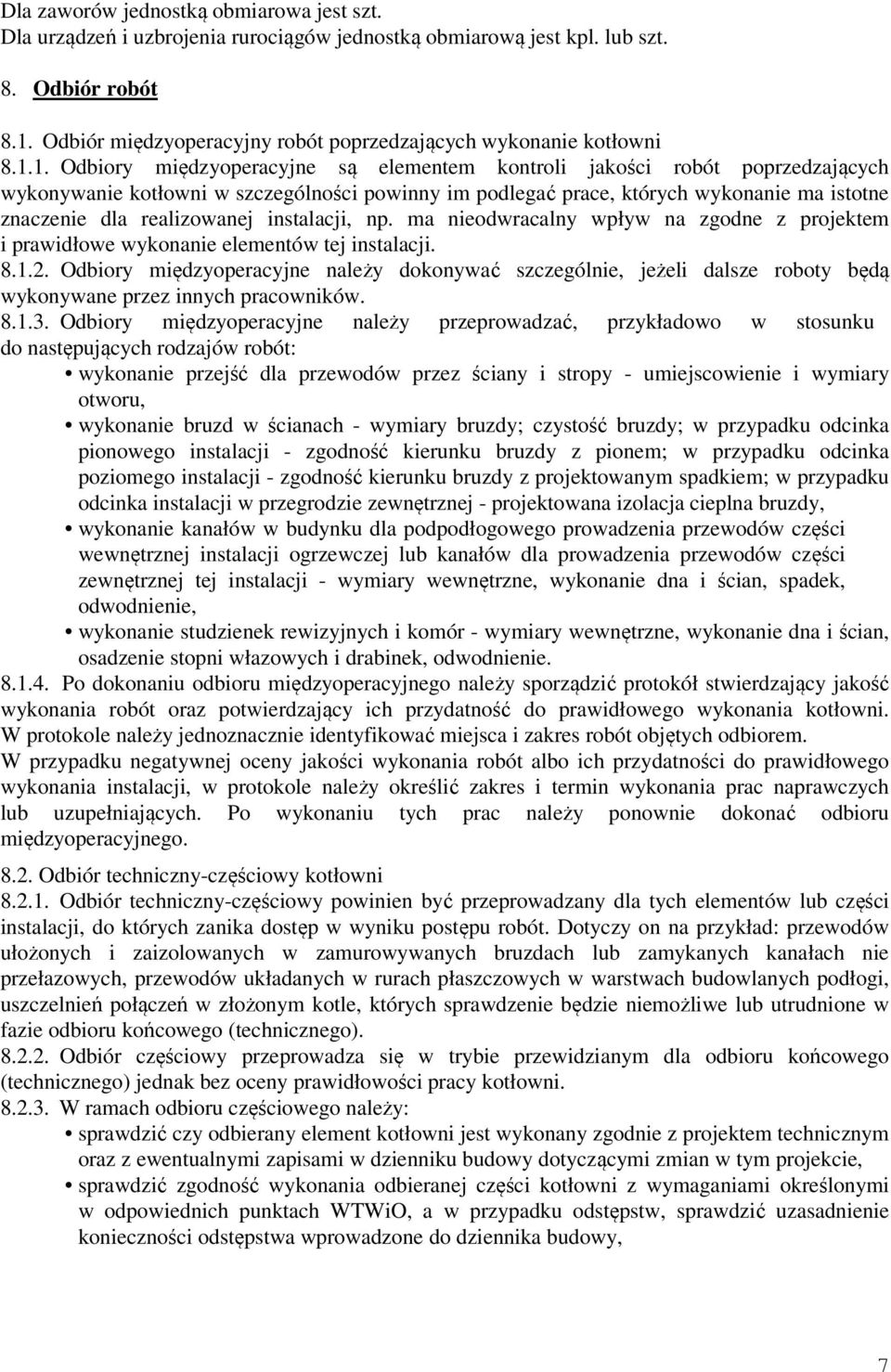 1. Odbiory międzyoperacyjne są elementem kontroli jakości robót poprzedzających wykonywanie kotłowni w szczególności powinny im podlegać prace, których wykonanie ma istotne znaczenie dla realizowanej