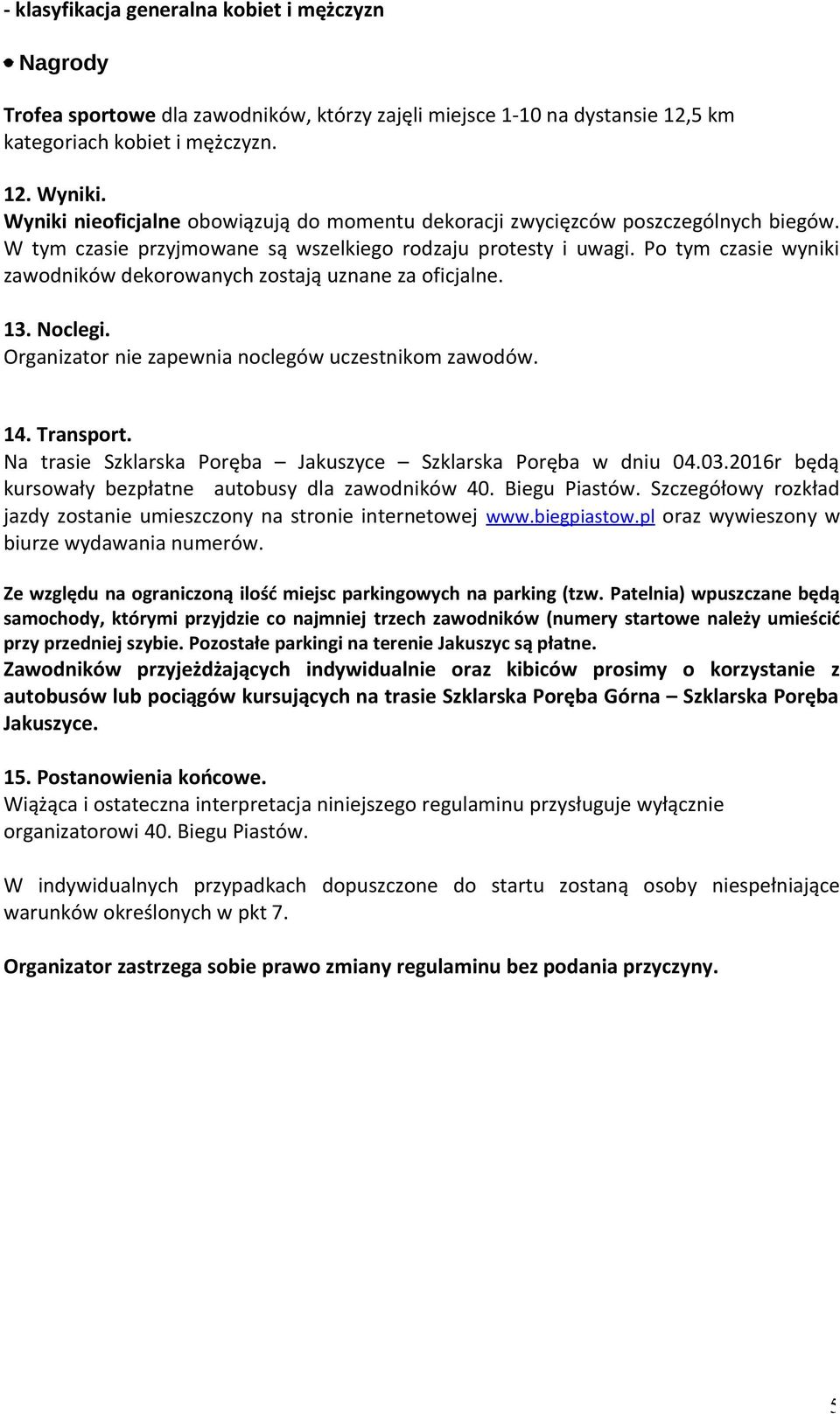 Po tym czasie wyniki zawodników dekorowanych zostają uznane za oficjalne. 13. Noclegi. Organizator nie zapewnia noclegów uczestnikom zawodów. 14. Transport.