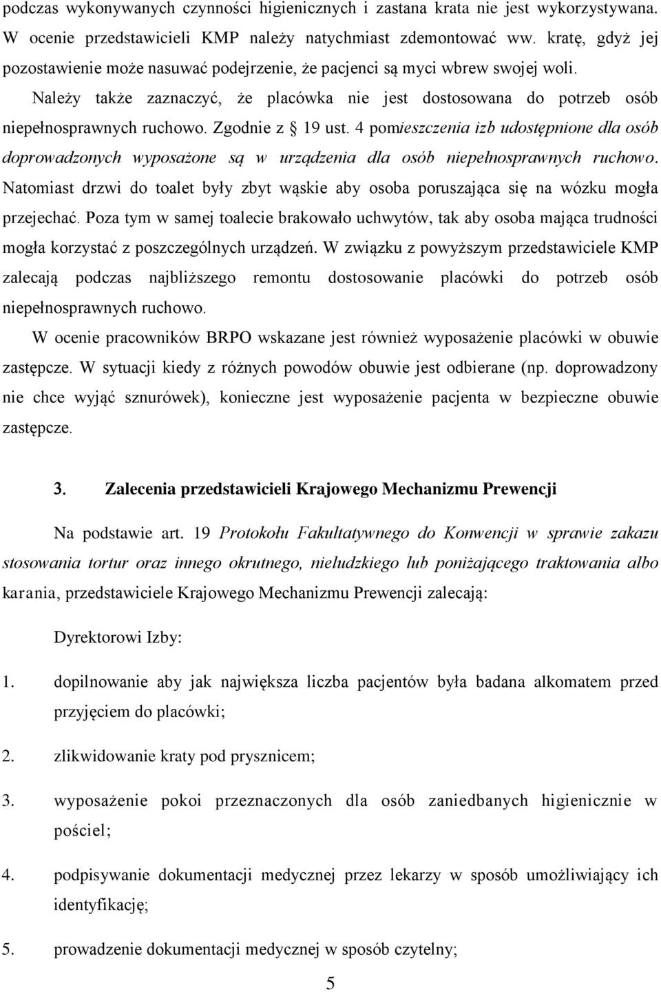 Zgodnie z 19 ust. 4 pomieszczenia izb udostępnione dla osób doprowadzonych wyposażone są w urządzenia dla osób niepełnosprawnych ruchowo.