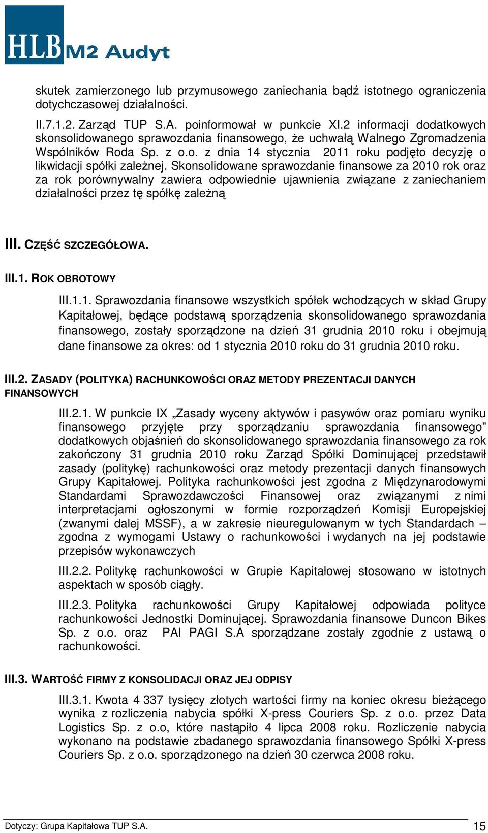 Skonsolidowane sprawozdanie finansowe za 2010 rok oraz za rok porównywalny zawiera odpowiednie ujawnienia związane z zaniechaniem działalności przez tę spółkę zależną III. CZĘŚĆ SZCZEGÓŁOWA. III.1. ROK OBROTOWY III.