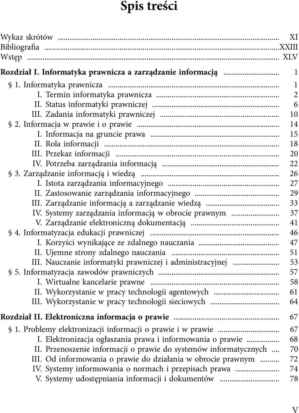 Przekaz informacji... 20 IV. Potrzeba zarządzania informacją... 22 3. Zarządzanie informacją i wiedzą... 26 I. Istota zarządzania informacyjnego... 27 II. Zastosowanie zarządzania informacyjnego.