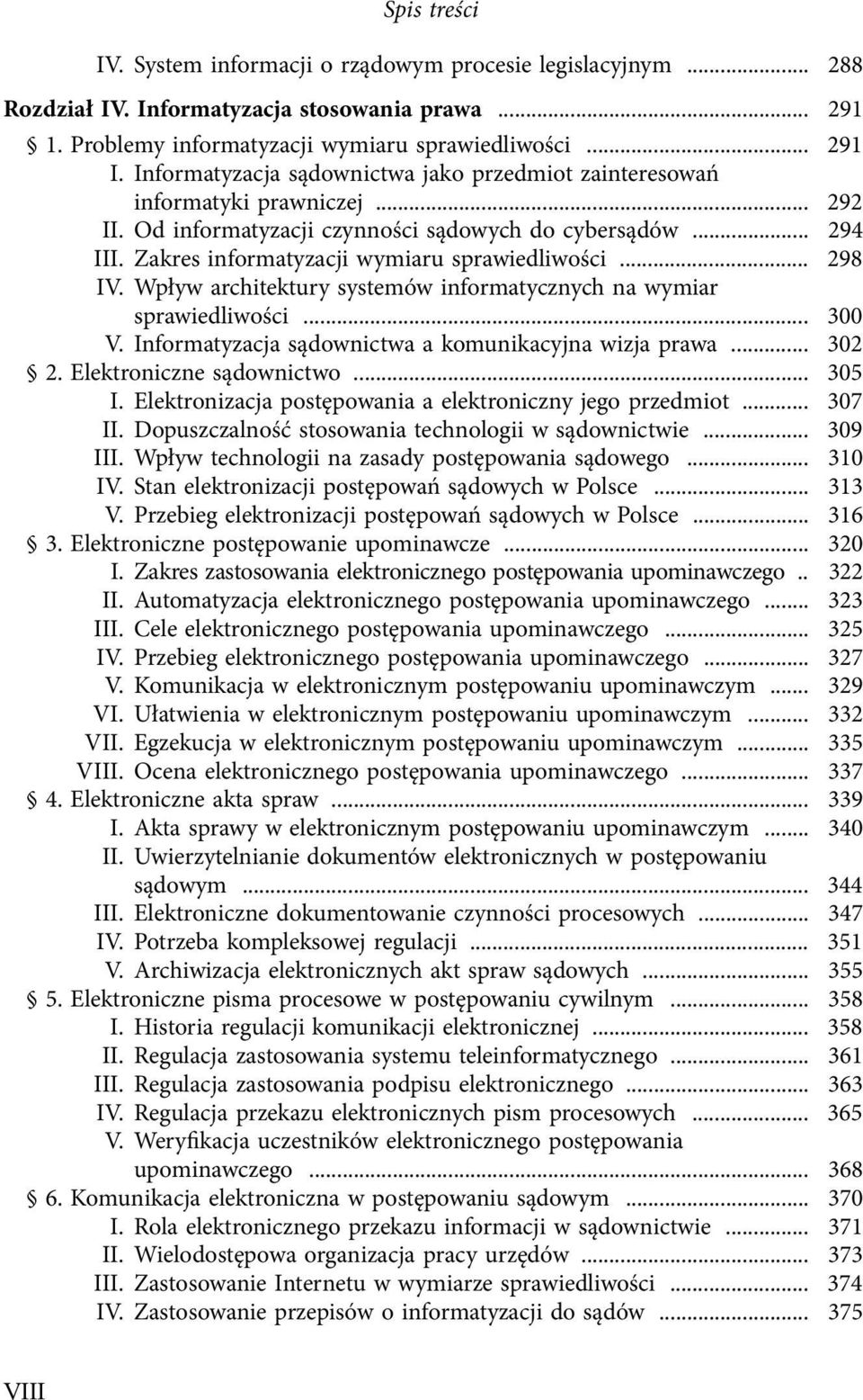 .. 298 IV. Wpływ architektury systemów informatycznych na wymiar sprawiedliwości... 300 V. Informatyzacja sądownictwa a komunikacyjna wizja prawa... 302 2. Elektroniczne sądownictwo... 305 I.