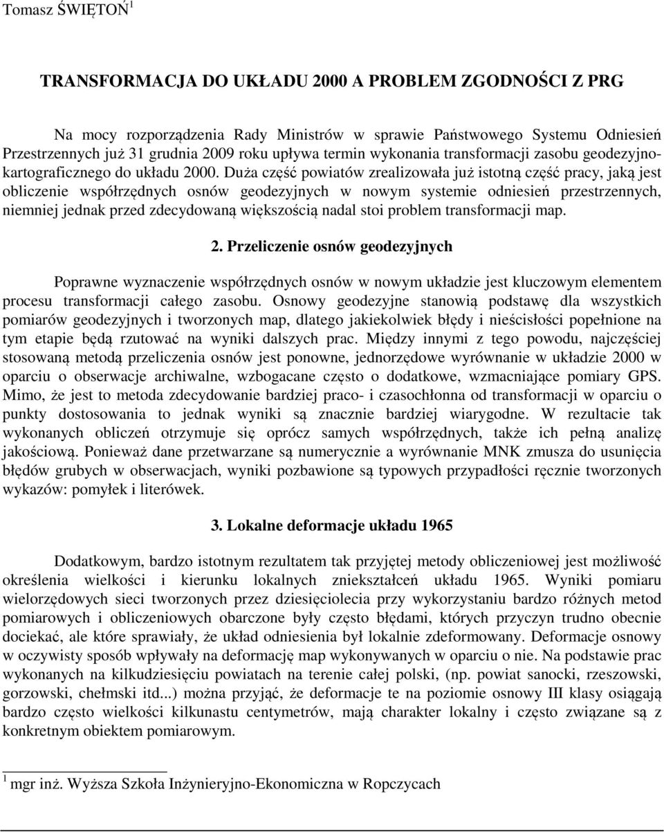 Duża część powiatów zrealizowała już istotą część pracy, jaką jest obliczeie współrzędych osów geodezyjych w owym systemie odiesień przestrzeych, iemiej jedak przed zdecydowaą większością adal stoi