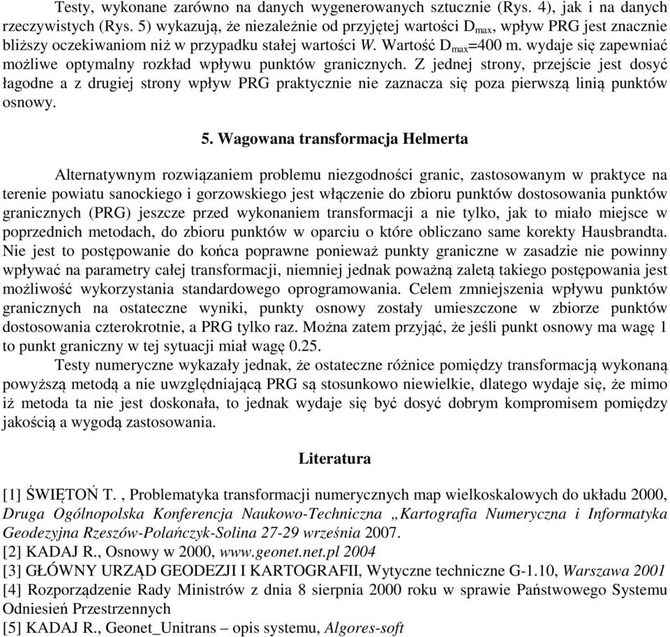 wydaje się zapewiać możliwe optymaly rozkład wpływu puktów graiczych. Z jedej stroy, przejście jest dosyć łagode a z drugiej stroy wpływ RG praktyczie ie zazacza się poza pierwszą liią puktów osowy.