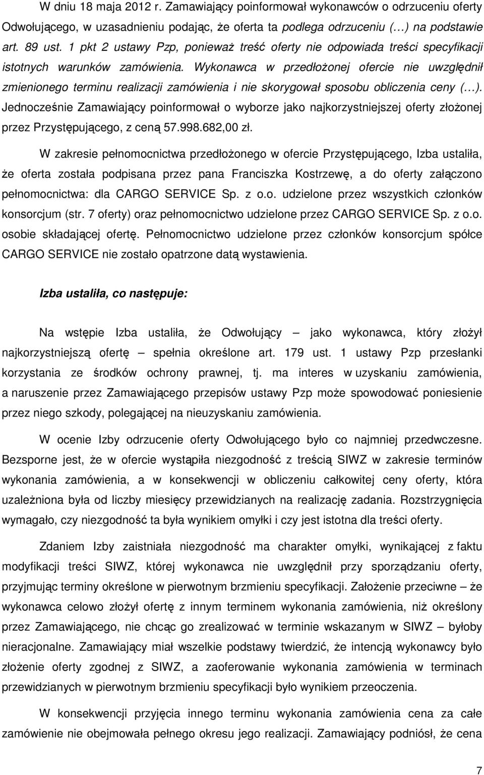 Wykonawca w przedłożonej ofercie nie uwzględnił zmienionego terminu realizacji zamówienia i nie skorygował sposobu obliczenia ceny ( ).