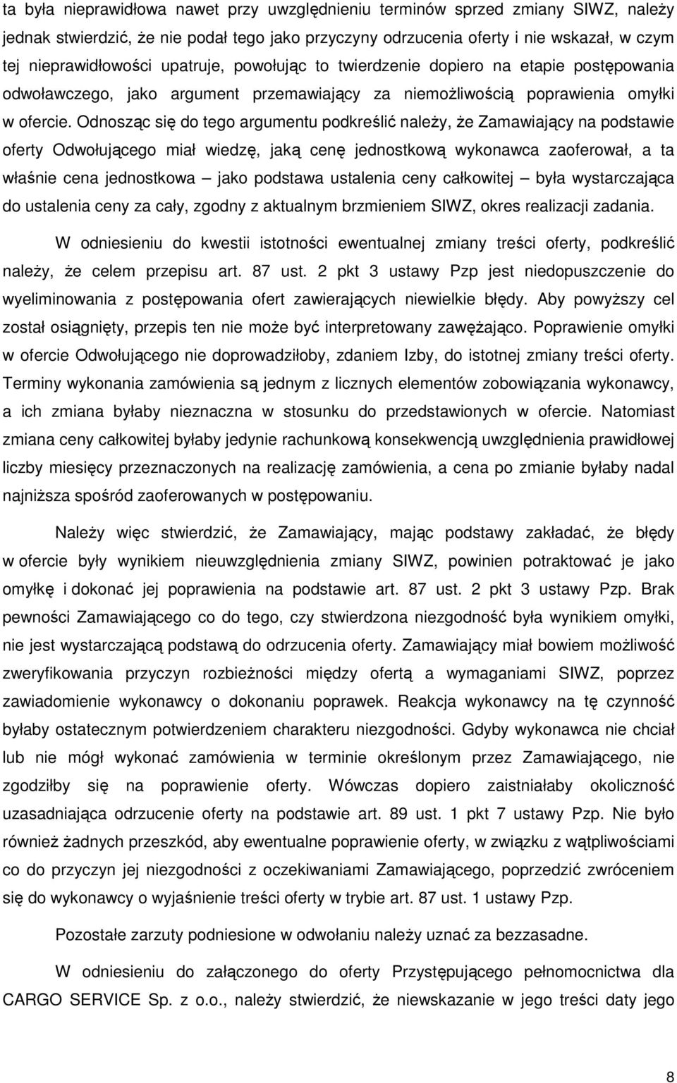 Odnosząc się do tego argumentu podkreślić należy, że Zamawiający na podstawie oferty Odwołującego miał wiedzę, jaką cenę jednostkową wykonawca zaoferował, a ta właśnie cena jednostkowa jako podstawa