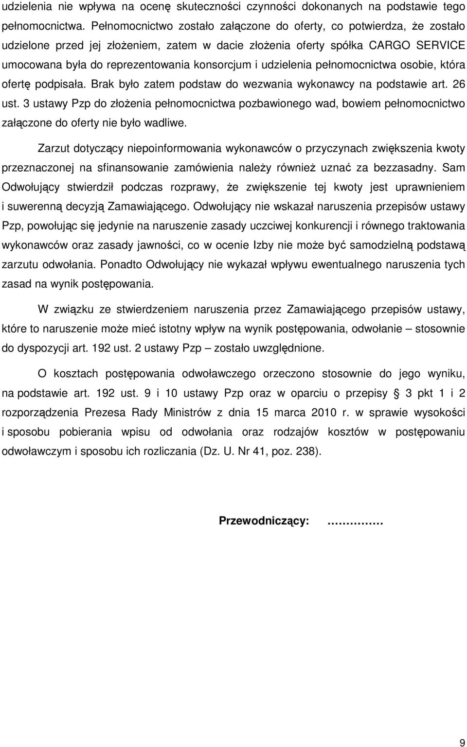 udzielenia pełnomocnictwa osobie, która ofertę podpisała. Brak było zatem podstaw do wezwania wykonawcy na podstawie art. 26 ust.