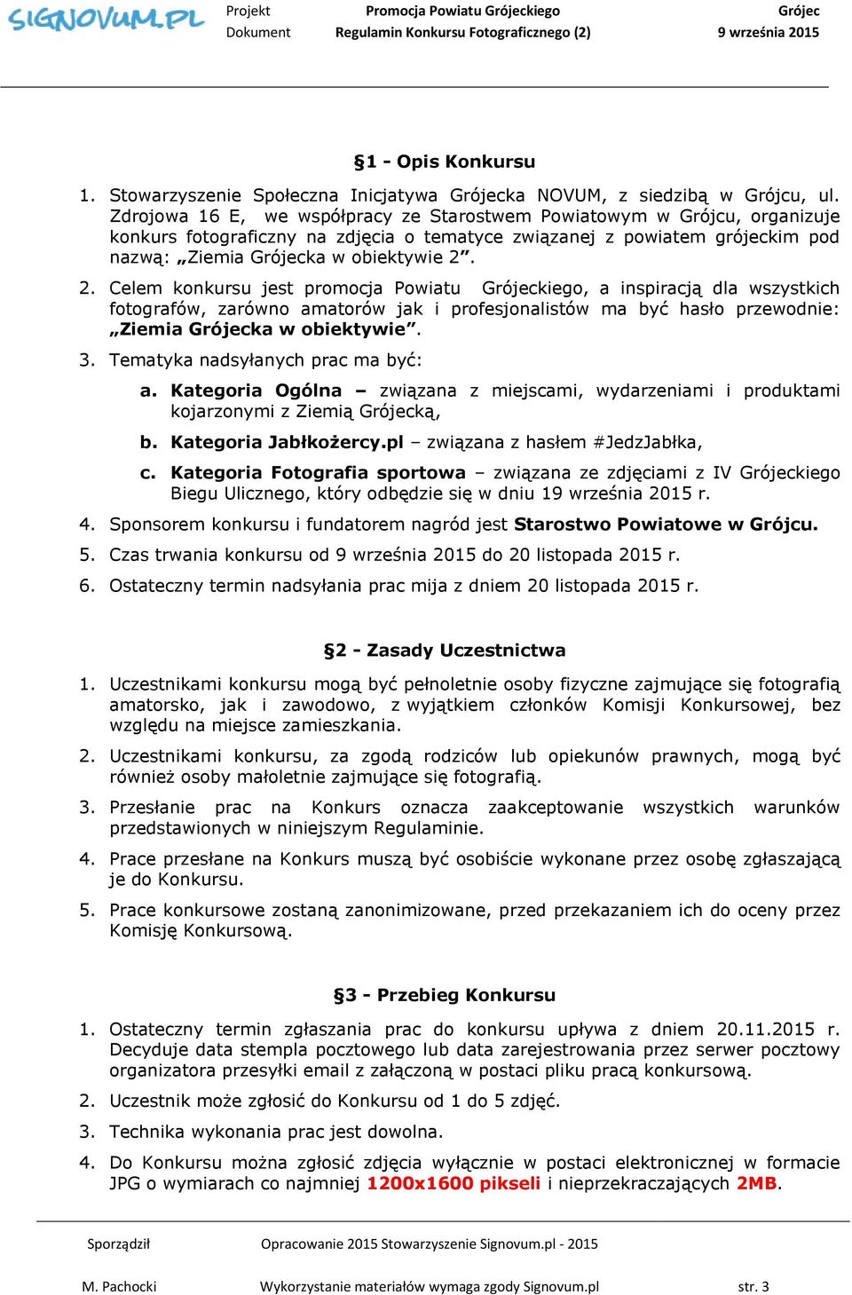 2. Celem konkursu jest promocja Powiatu Grójeckiego, a inspiracją dla wszystkich fotografów, zarówno amatorów jak i profesjonalistów ma być hasło przewodnie: Ziemia Grójecka w obiektywie. 3.