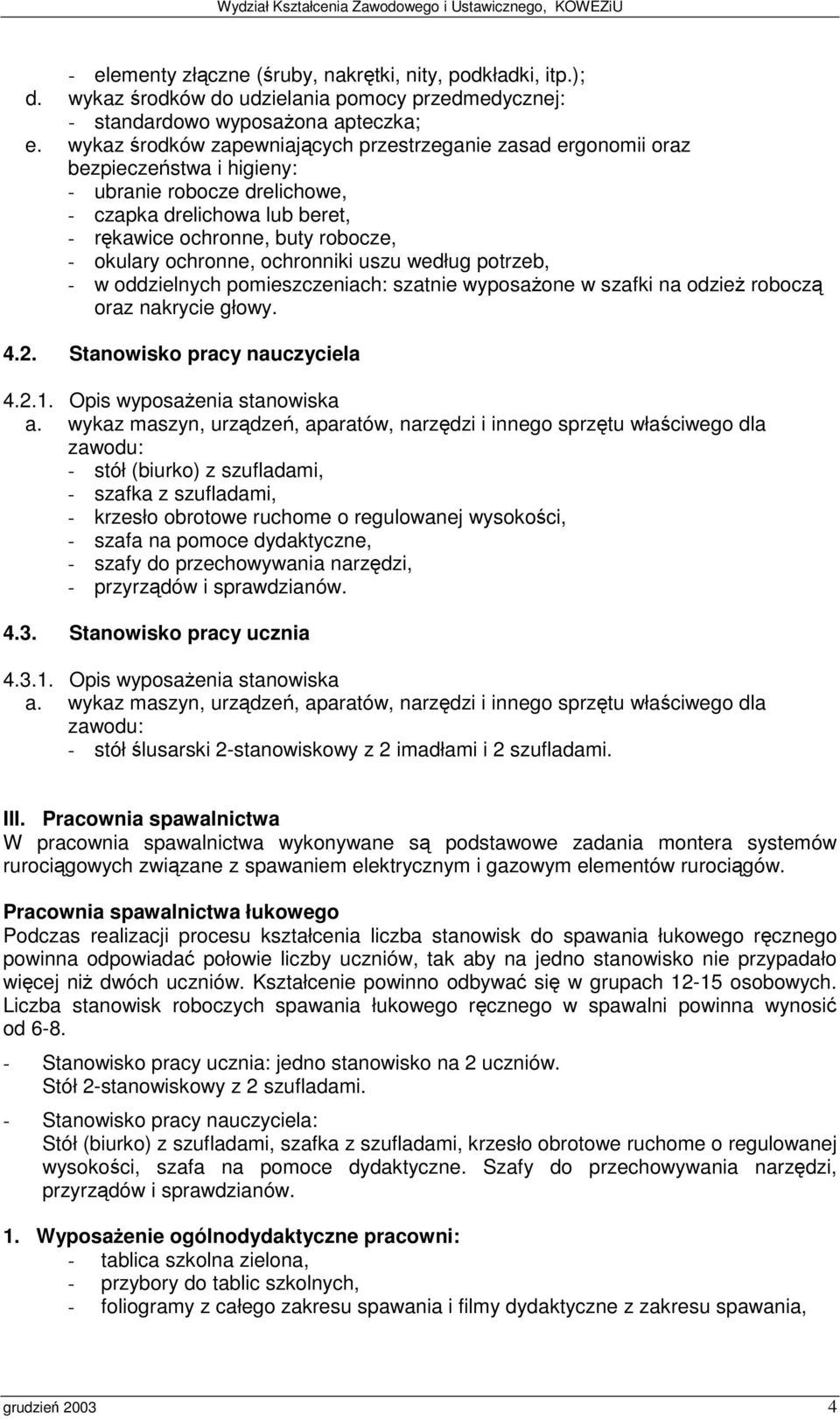 ochronne, ochronniki uszu według potrzeb, - w oddzielnych pomieszczeniach: szatnie wyposaone w szafki na odzie robocz oraz nakrycie głowy. 4.2. Stanowisko pracy nauczyciela 4.2.1.