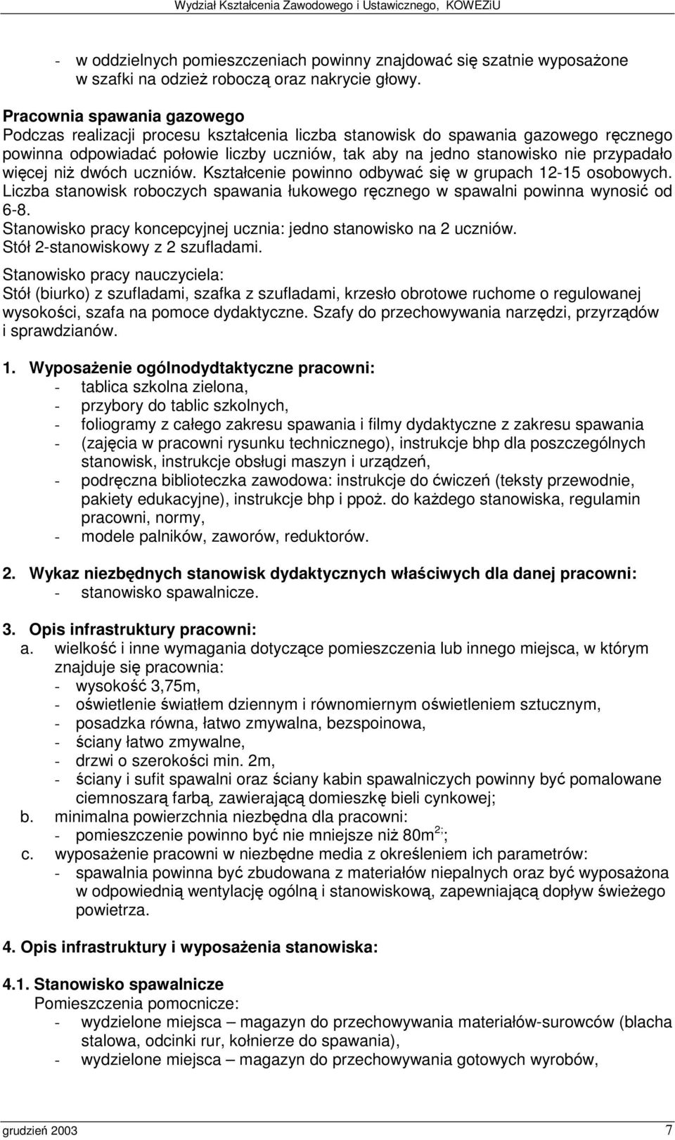 wicej ni dwóch uczniów. Kształcenie powinno odbywa si w grupach 12-15 osobowych. Liczba stanowisk roboczych spawania łukowego rcznego w spawalni powinna wynosi od 6-8.