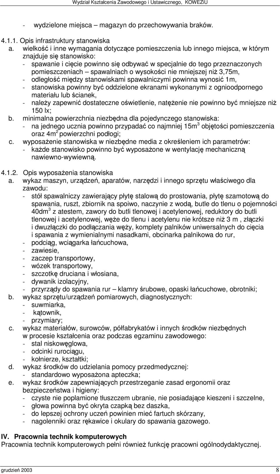 odległo midzy stanowiskami spawalniczymi powinna wynosi 1m, - stanowiska powinny by oddzielone ekranami wykonanymi z ognioodpornego materiału lub cianek, - naley zapewni dostateczne owietlenie,