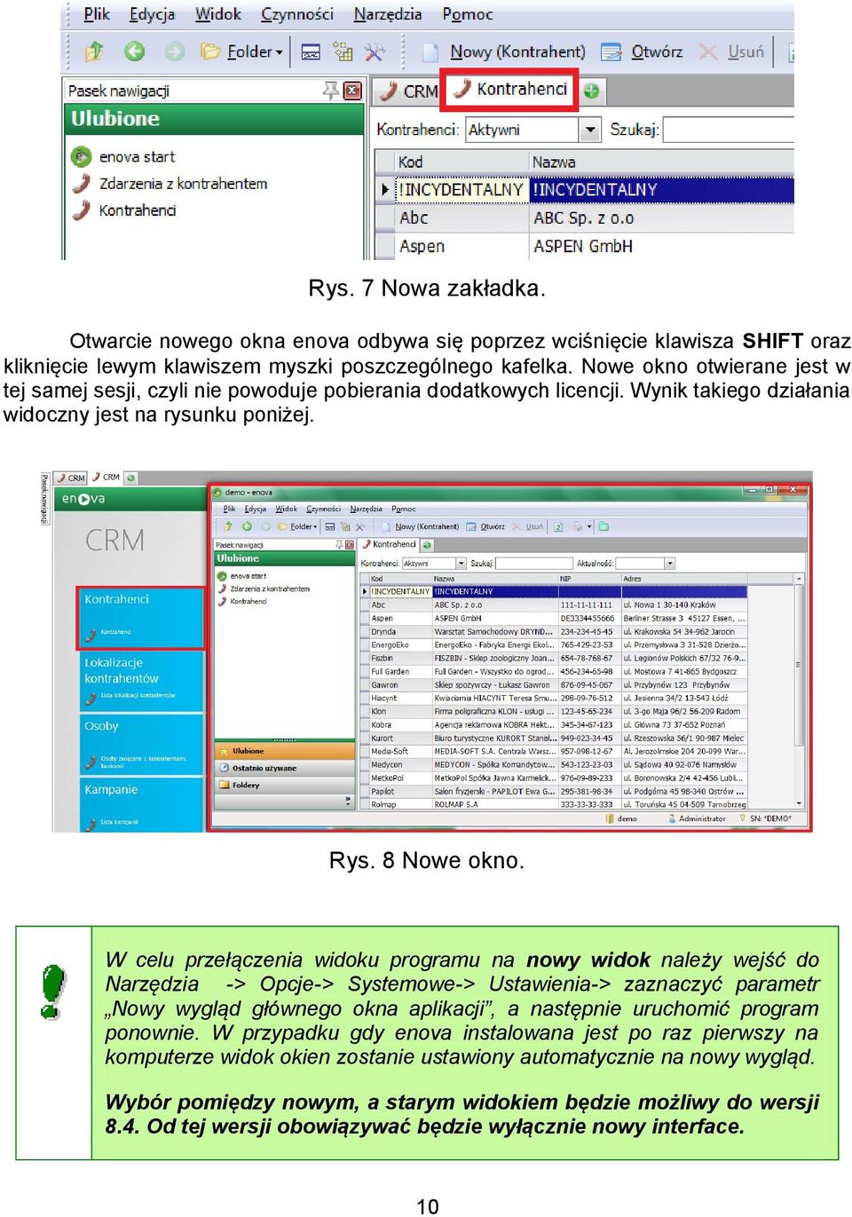 W celu przełączenia widoku programu na nowy widok należy wejść do Narzędzia -> Opcje-> Systemowe-> Ustawienia-> zaznaczyć parametr Nowy wygląd głównego okna aplikacji, a następnie uruchomić program