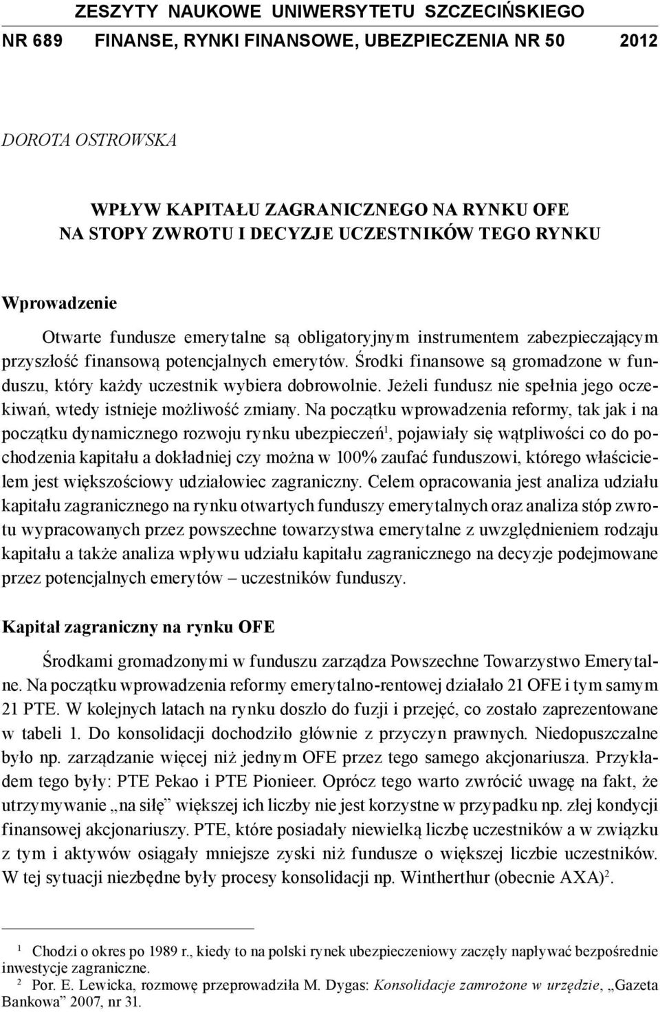 Środki finansowe są gromadzone w funduszu, który każdy uczestnik wybiera dobrowolnie. Jeżeli fundusz nie spełnia jego oczekiwań, wtedy istnieje możliwość zmiany.