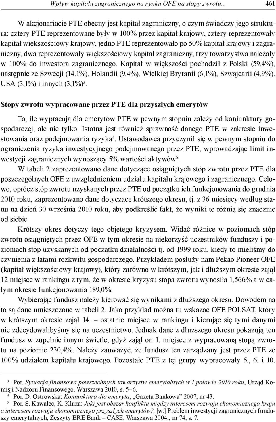 krajowy, jedno PTE reprezentowało po 50% kapitał krajowy i zagraniczny, dwa reprezentowały większościowy kapitał zagraniczny, trzy towarzystwa należały w 100% do inwestora zagranicznego.