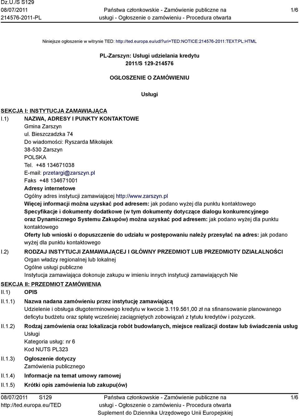 1) NAZWA, ADRESY I PUNKTY KONTAKTOWE Gmina Zarszyn ul. Bieszczadzka 74 Do wiadomości: Ryszarda Mikołajek 38-530 Zarszyn POLSKA Tel. +48 134671038 E-mail: przetargi@zarszyn.