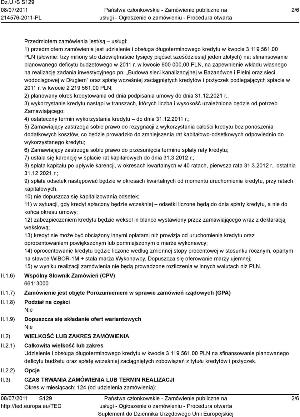 3) Przedmiotem zamówienia jest/są usługi: 1) przedmiotem zamówienia jest udzielenie i obsługa długoterminowego kredytu w kwocie 3 119 561,00 PLN (słownie: trzy miliony sto dziewiętnaście tysięcy