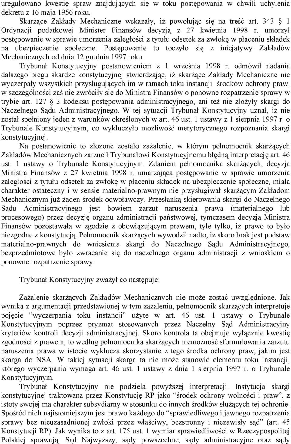 Postępowanie to toczyło się z inicjatywy Zakładów Mechanicznych od dnia 12 grudnia 1997 roku. Trybunał Konstytucyjny postanowieniem z 1 września 1998 r.