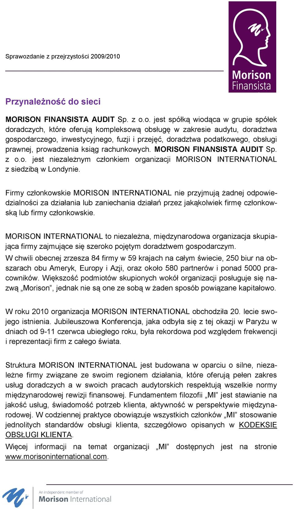 przejęć, doradztwa podatkowego, obsługi prawnej, prowadzenia ksiąg rachunkowych. MORISON FINANSISTA AUDIT Sp. z o.o. jest niezależnym członkiem organizacji MORISON INTERNATIONAL z siedzibą w Londynie.