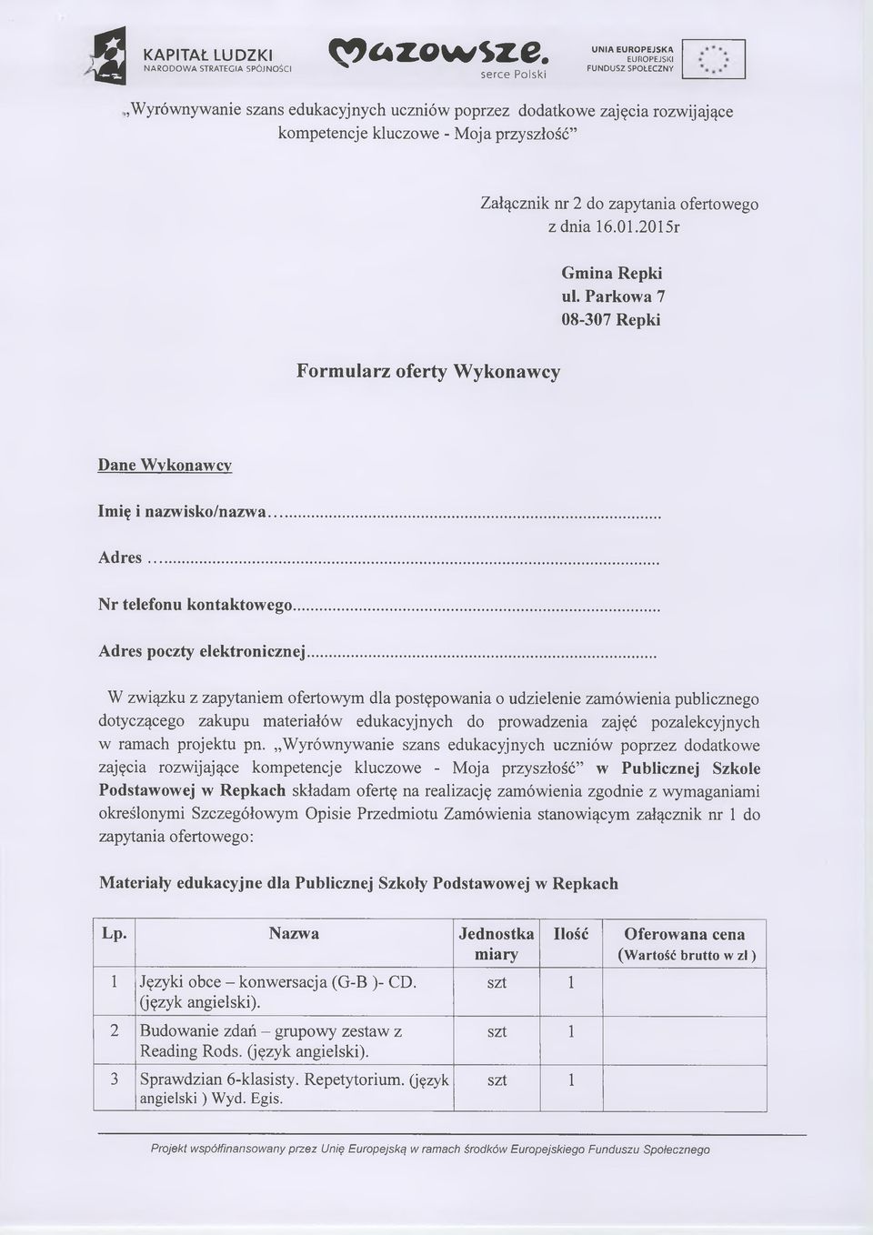 nr 2 do zapytania ofertowego z dnia 6.0.205r Gmina Repki ul. Parkowa 7 08-307 Repki Formularz oferty Wykonawcy Dane Wykonawcy Imię i nazwisko/nazwa A dres... Nr telefonu kontaktowego.