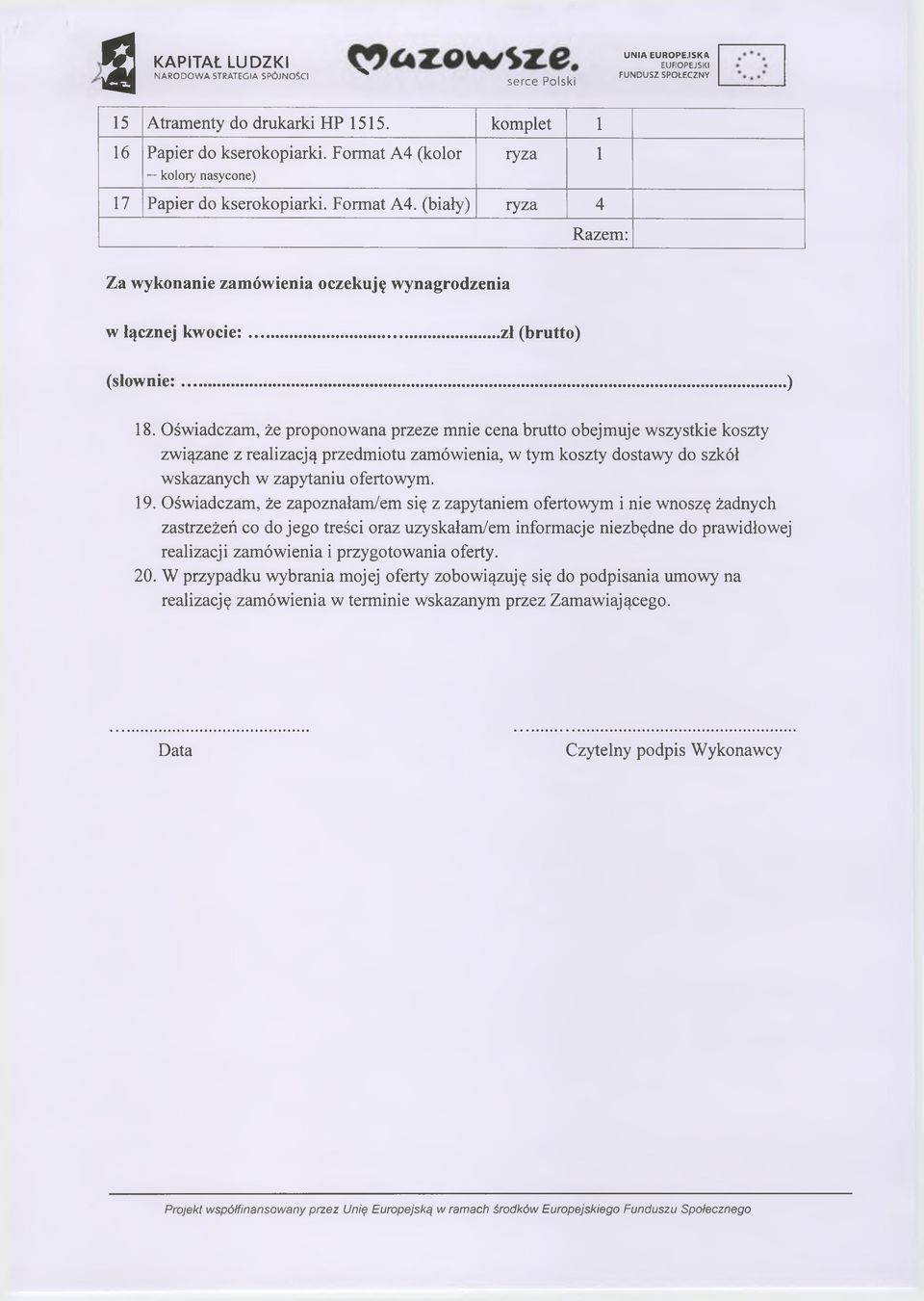 Oświadczam, że proponowana przeze mnie cena brutto obejmuje wszystkie koy związane z realizacją przedmiotu zamówienia, w tym koy dostawy do szkół wskazanych w zapytaniu ofertowym. 9.