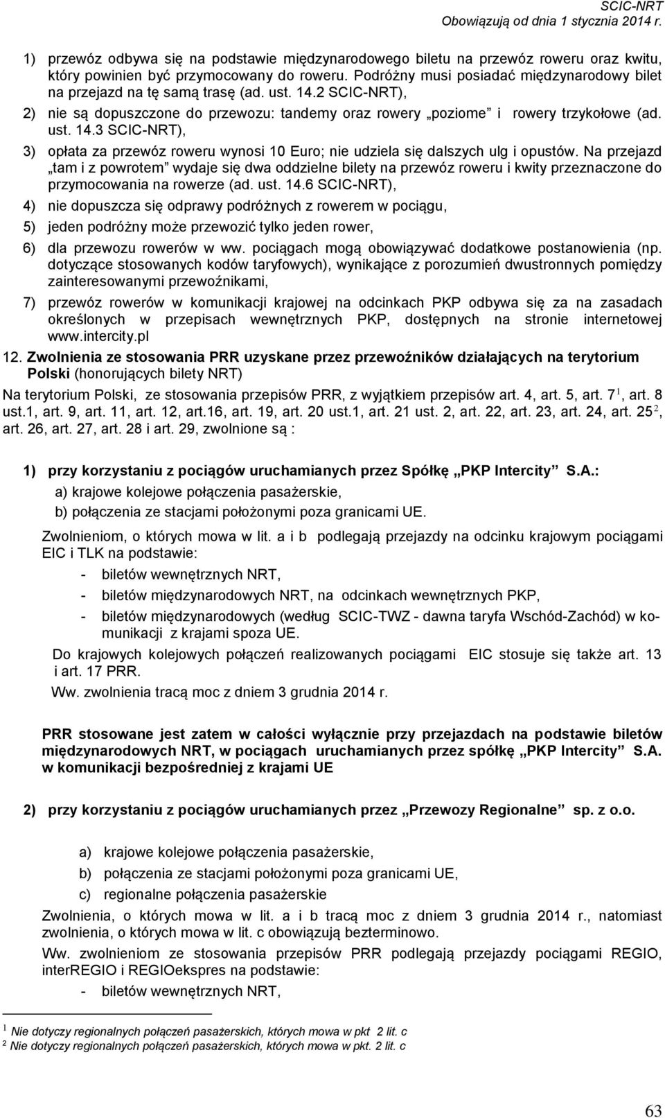 Na przejazd tam i z powrotem wydaje się dwa oddzielne bilety na przewóz roweru i kwity przeznaczone do przymocowania na rowerze (ad. ust. 14.