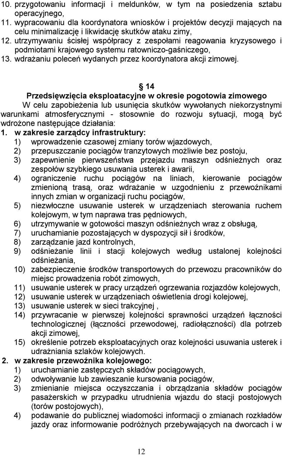 utrzymywaniu ścisłej współpracy z zespołami reagowania kryzysowego i podmiotami krajowego systemu ratowniczo-gaśniczego, 13. wdrażaniu poleceń wydanych przez koordynatora akcji zimowej.