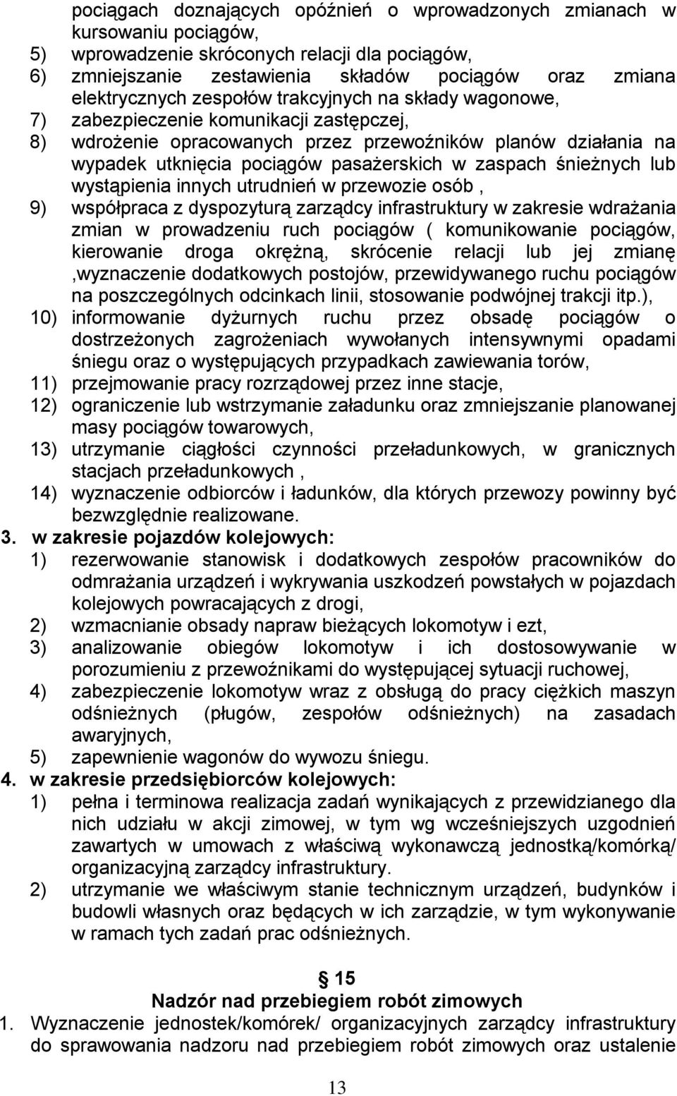 śnieżnych lub wystąpienia innych utrudnień w przewozie osób, 9) współpraca z dyspozyturą zarządcy infrastruktury w zakresie wdrażania zmian w prowadzeniu ruch pociągów ( komunikowanie pociągów,