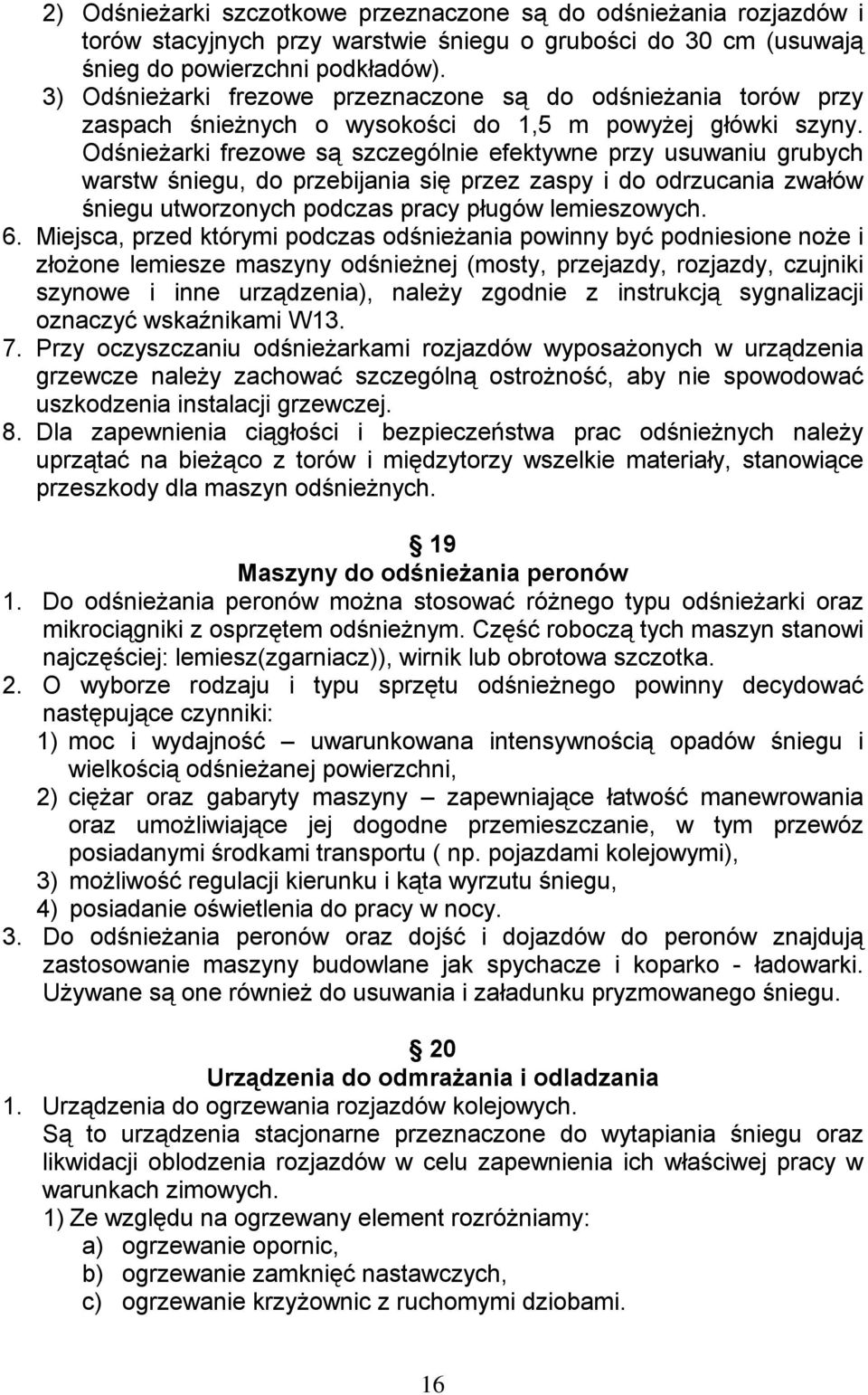 Odśnieżarki frezowe są szczególnie efektywne przy usuwaniu grubych warstw śniegu, do przebijania się przez zaspy i do odrzucania zwałów śniegu utworzonych podczas pracy pługów lemieszowych. 6.