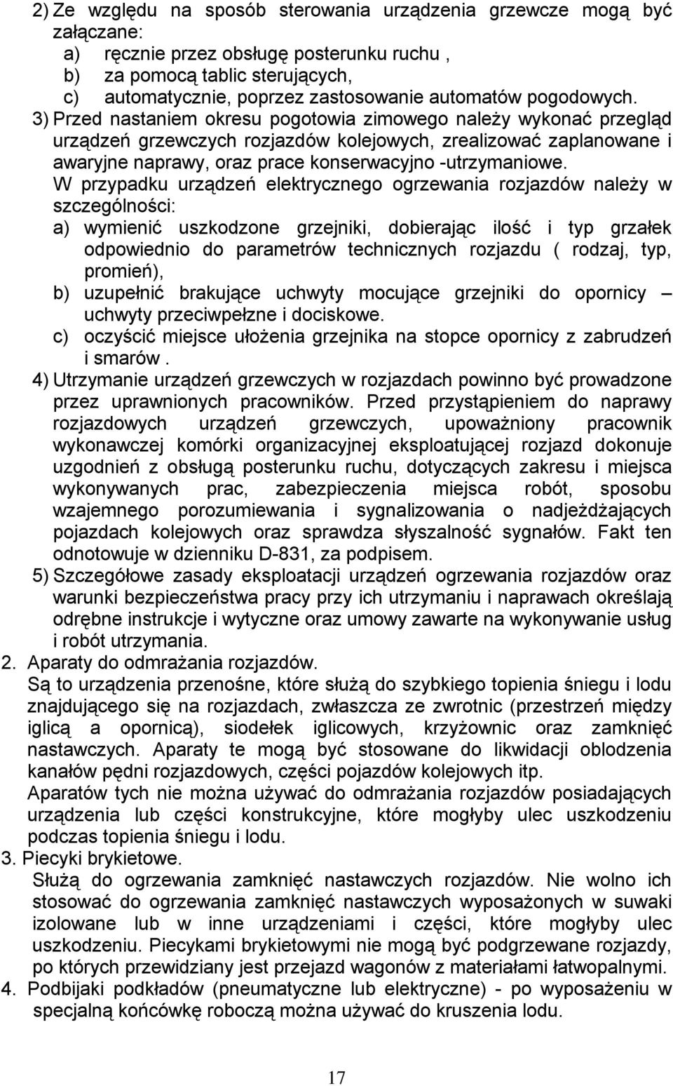 3) Przed nastaniem okresu pogotowia zimowego należy wykonać przegląd urządzeń grzewczych rozjazdów kolejowych, zrealizować zaplanowane i awaryjne naprawy, oraz prace konserwacyjno -utrzymaniowe.