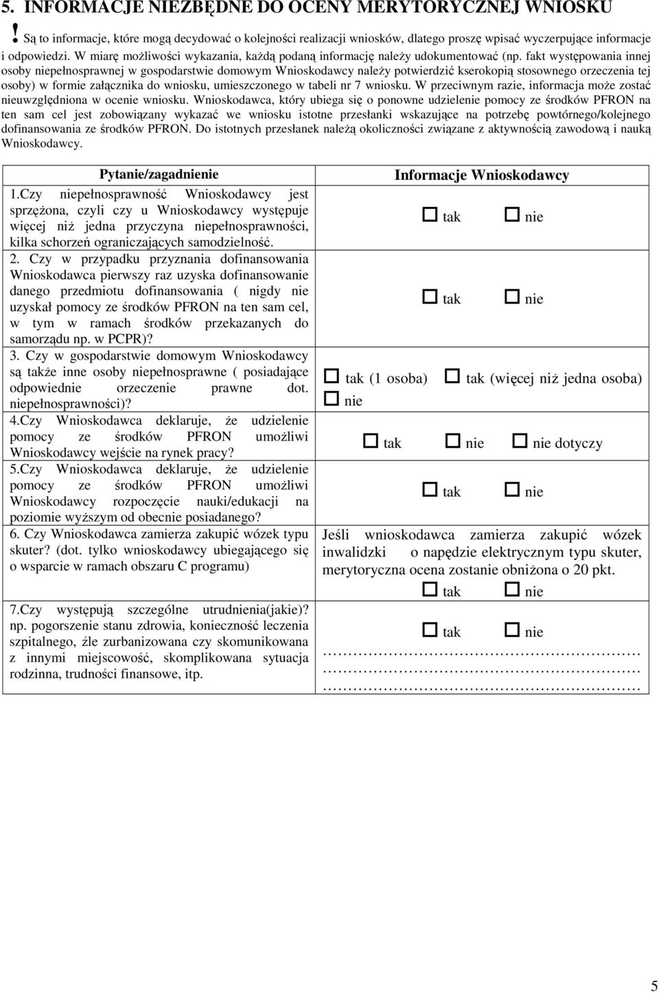 fakt występowania innej osoby niepełnosprawnej w gospodarstwie domowym Wnioskodawcy należy potwierdzić kserokopią stosownego orzeczenia tej osoby) w formie załącznika do wniosku, umieszczonego w