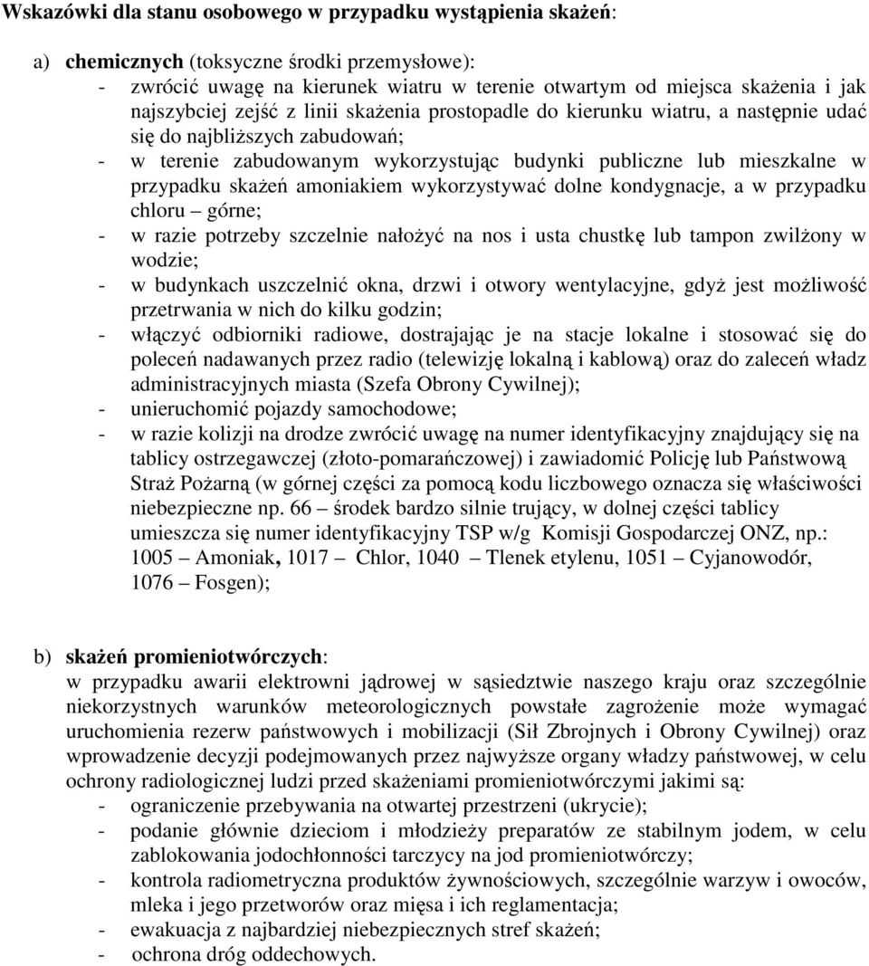 amoniakiem wykorzystywać dolne kondygnacje, a w przypadku chloru górne; w razie potrzeby szczelnie nałoŝyć na nos i usta chustkę lub tampon zwilŝony w wodzie; w budynkach uszczelnić okna, drzwi i