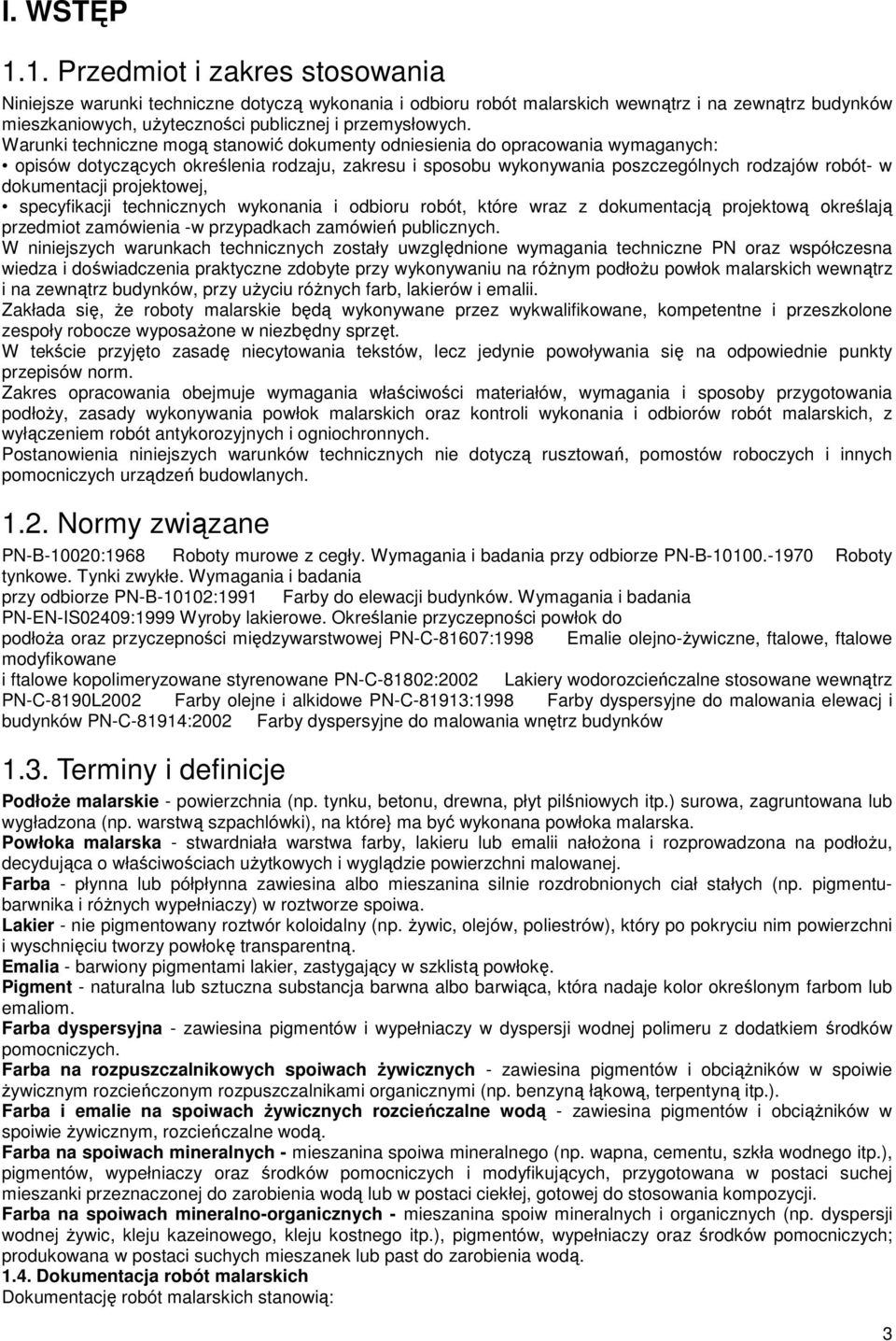 Warunki techniczne mogą stanowić dokumenty odniesienia do opracowania wymaganych: opisów dotyczących określenia rodzaju, zakresu i sposobu wykonywania poszczególnych rodzajów robót- w dokumentacji