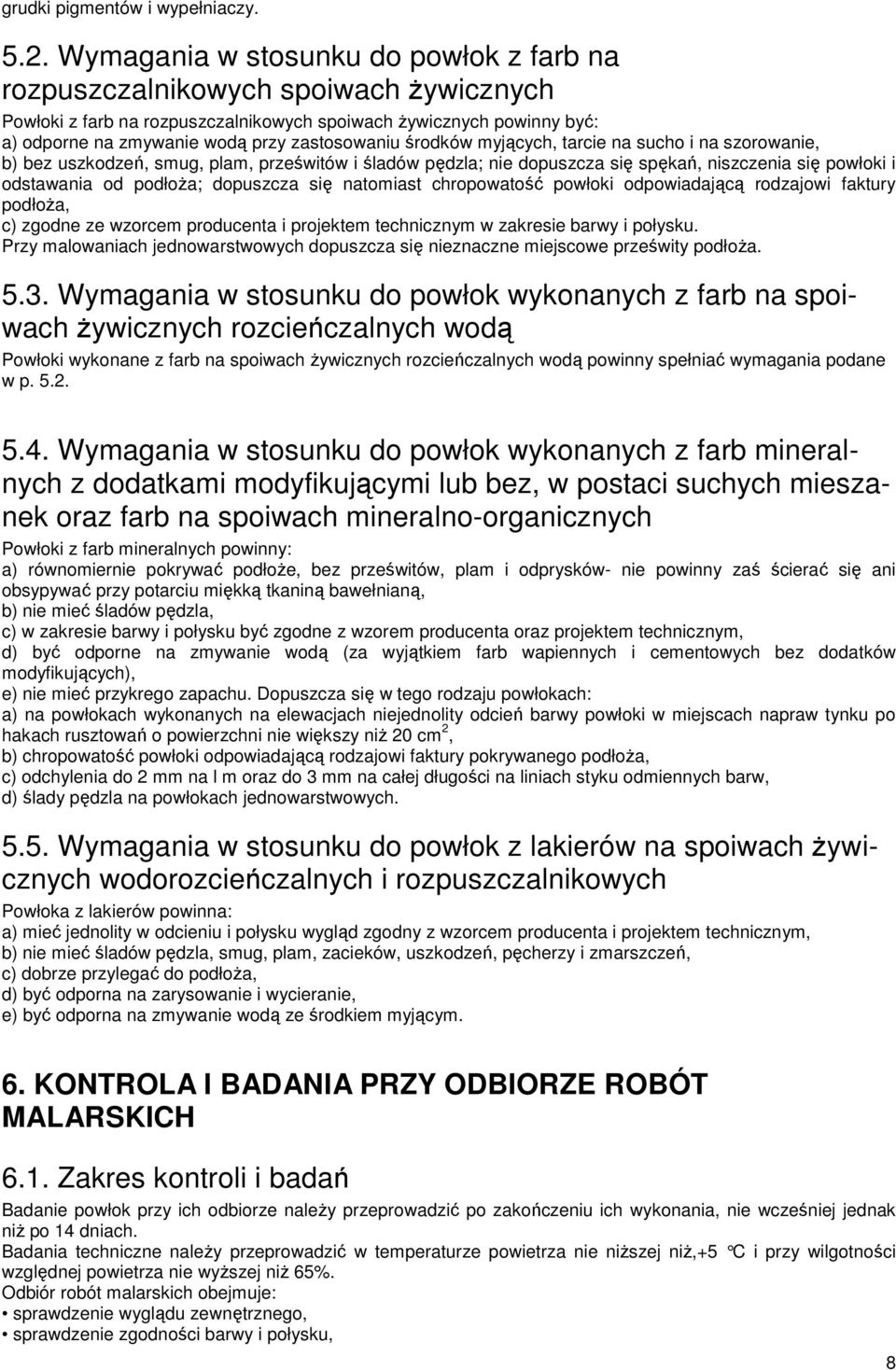 środków myjących, tarcie na sucho i na szorowanie, b) bez uszkodzeń, smug, plam, prześwitów i śladów pędzla; nie dopuszcza się spękań, niszczenia się powłoki i odstawania od podłoŝa; dopuszcza się