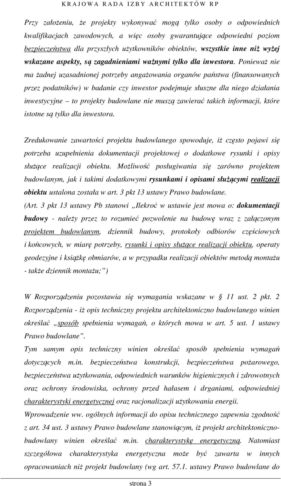 Ponieważ nie ma żadnej uzasadnionej potrzeby angażowania organów państwa (finansowanych przez podatników) w badanie czy inwestor podejmuje słuszne dla niego działania inwestycyjne to projekty