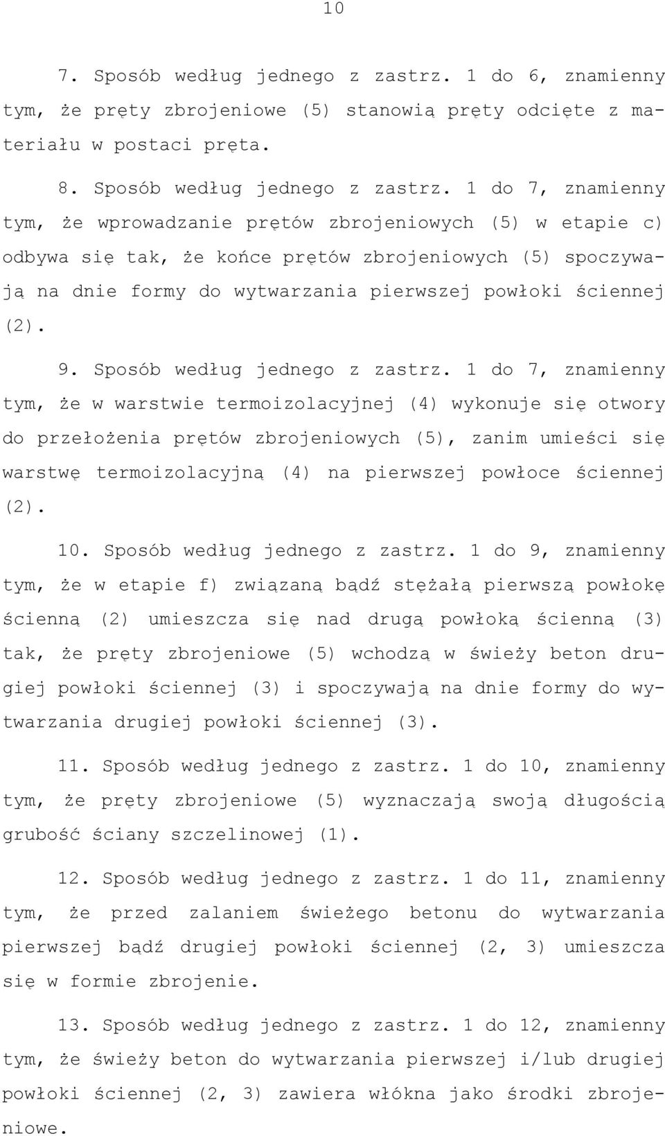 1 do 7, znamienny tym, że wprowadzanie prętów zbrojeniowych (5) w etapie c) odbywa się tak, że końce prętów zbrojeniowych (5) spoczywają na dnie formy do wytwarzania pierwszej powłoki ściennej (2). 9.