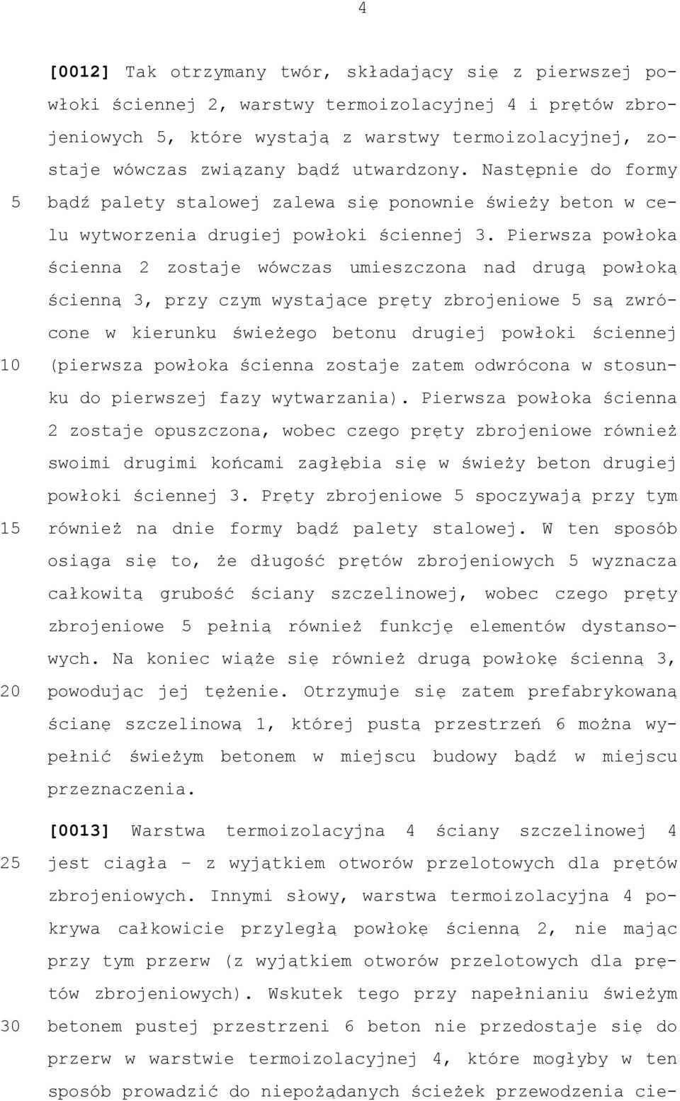 Pierwsza powłoka ścienna 2 zostaje wówczas umieszczona nad drugą powłoką ścienną 3, przy czym wystające pręty zbrojeniowe 5 są zwrócone w kierunku świeżego betonu drugiej powłoki ściennej (pierwsza