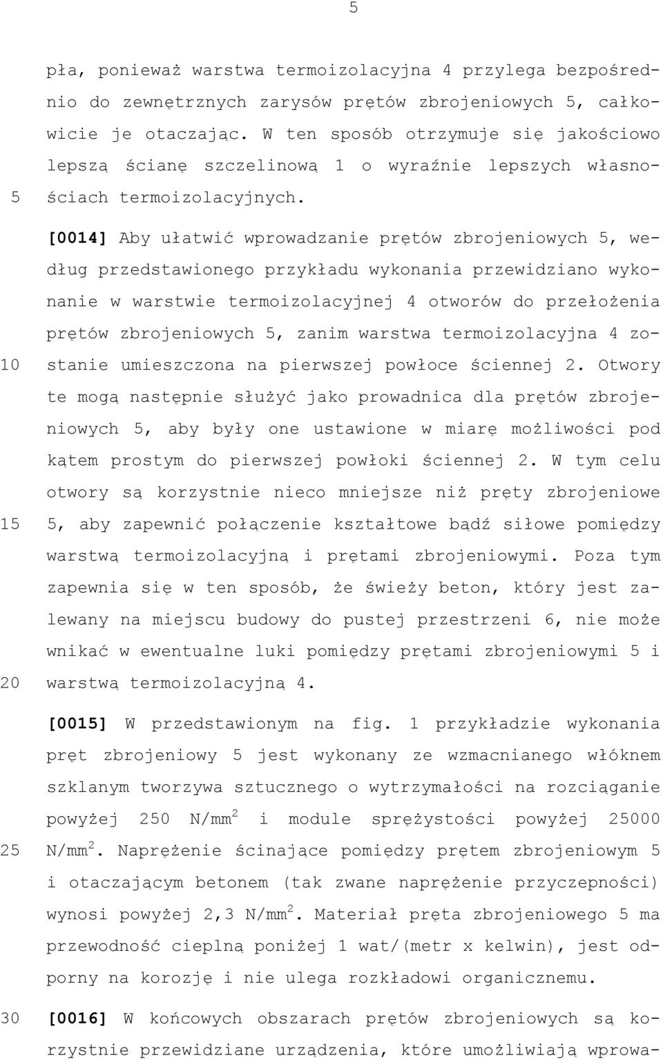 10 15 20 [0014] Aby ułatwić wprowadzanie prętów zbrojeniowych 5, według przedstawionego przykładu wykonania przewidziano wykonanie w warstwie termoizolacyjnej 4 otworów do przełożenia prętów