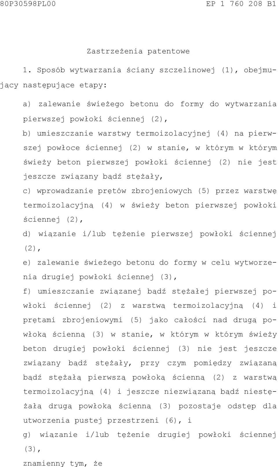 (4) na pierwszej powłoce ściennej (2) w stanie, w którym w którym świeży beton pierwszej powłoki ściennej (2) nie jest jeszcze związany bądź stężały, c) wprowadzanie prętów zbrojeniowych (5) przez