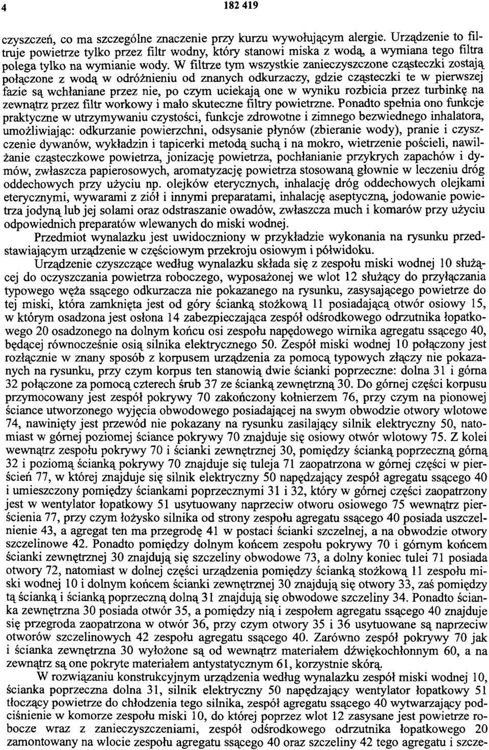 W filtrze tym wszystkie zanieczyszczone cząsteczki zostają połączone z wodą w odróżnieniu od znanych odkurzaczy, gdzie cząsteczki te w pierwszej fazie są wchłaniane przez nie, po czym uciekają one w