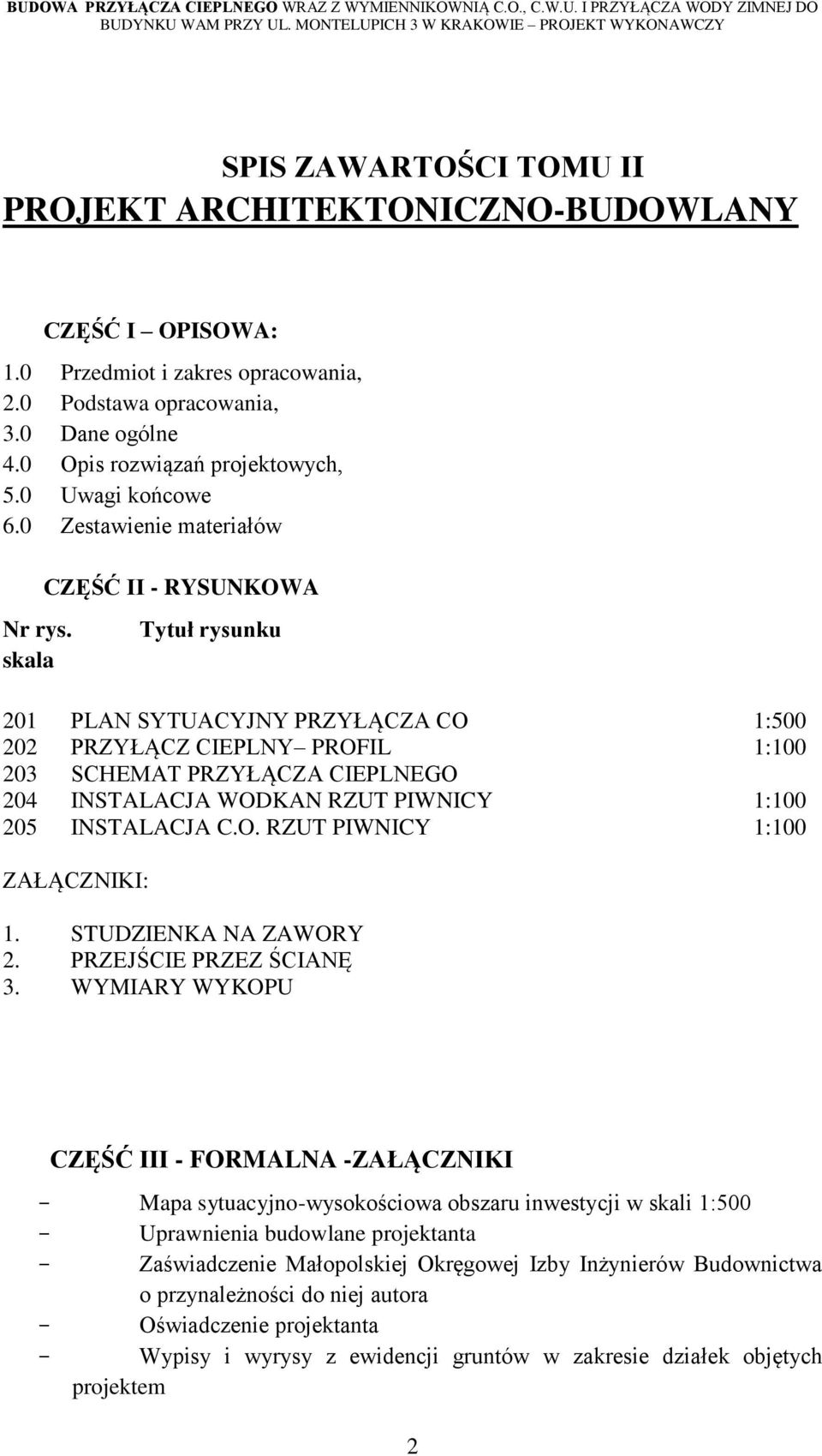 skala Tytuł rysunku 201 PLAN SYTUACYJNY PRZYŁĄCZA CO 1:500 202 PRZYŁĄCZ CIEPLNY PROFIL 1:100 203 SCHEMAT PRZYŁĄCZA CIEPLNEGO 204 INSTALACJA WODKAN RZUT PIWNICY 1:100 205 INSTALACJA C.O. RZUT PIWNICY 1:100 ZAŁĄCZNIKI: 1.