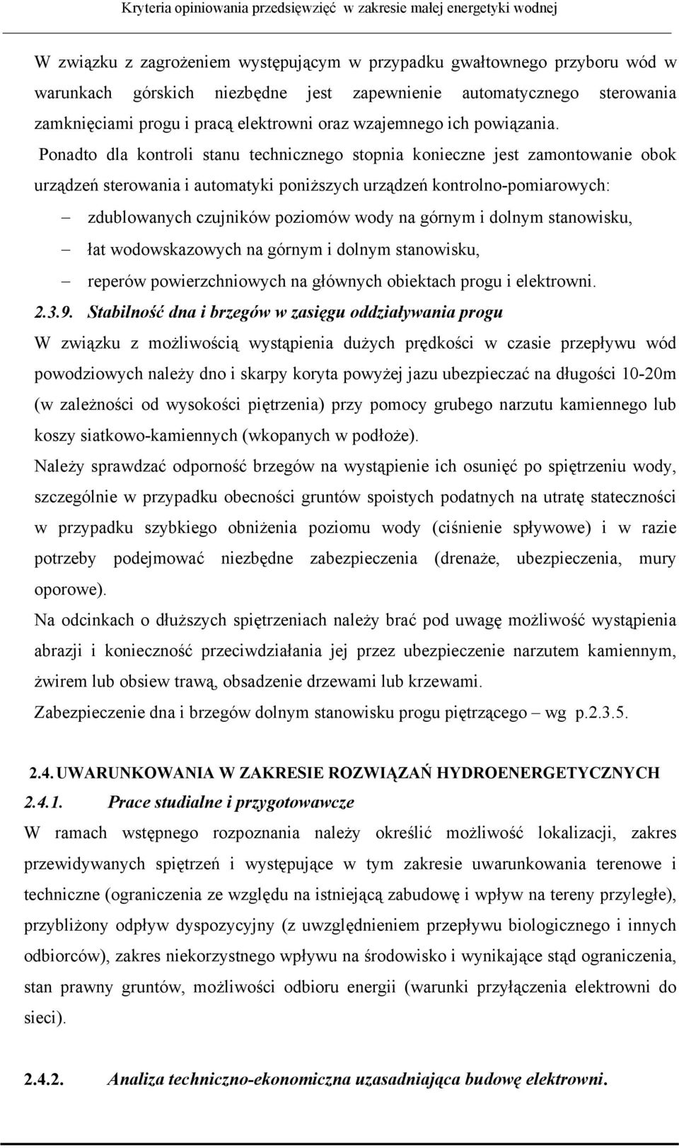 Ponadto dla kontroli stanu technicznego stopnia konieczne jest zamontowanie obok urządzeń sterowania i automatyki poniższych urządzeń kontrolno-pomiarowych: zdublowanych czujników poziomów wody na