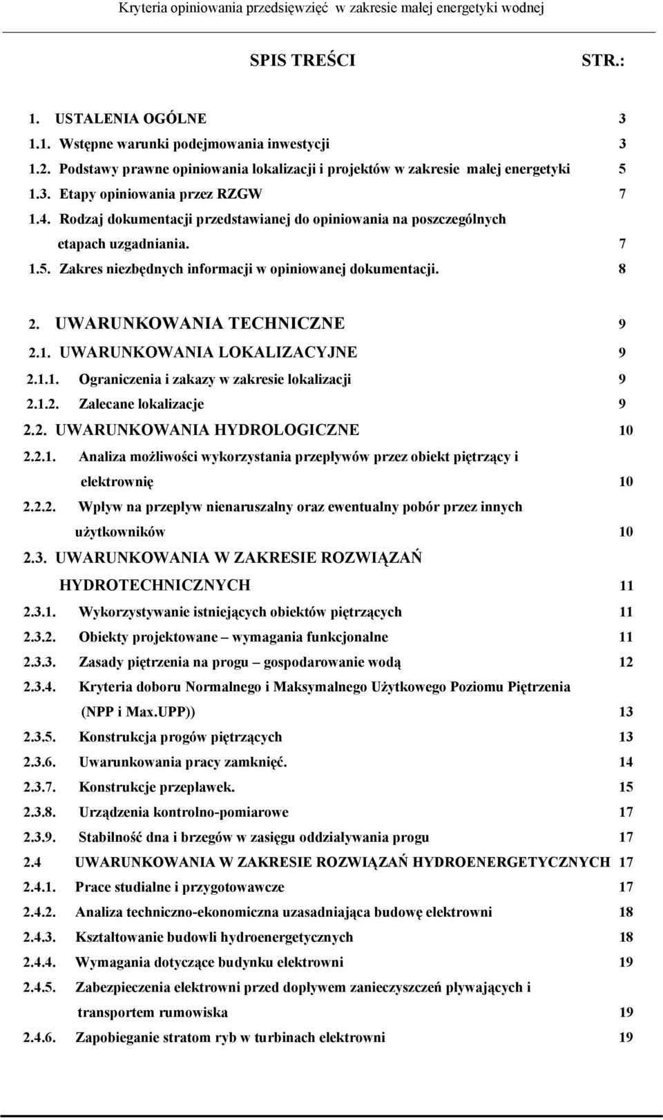 1.1. Ograniczenia i zakazy w zakresie lokalizacji 9 2.1.2. Zalecane lokalizacje 9 2.2. UWARUNKOWANIA HYDROLOGICZNE 10 2.2.1. Analiza możliwości wykorzystania przepływów przez obiekt piętrzący i elektrownię 10 2.